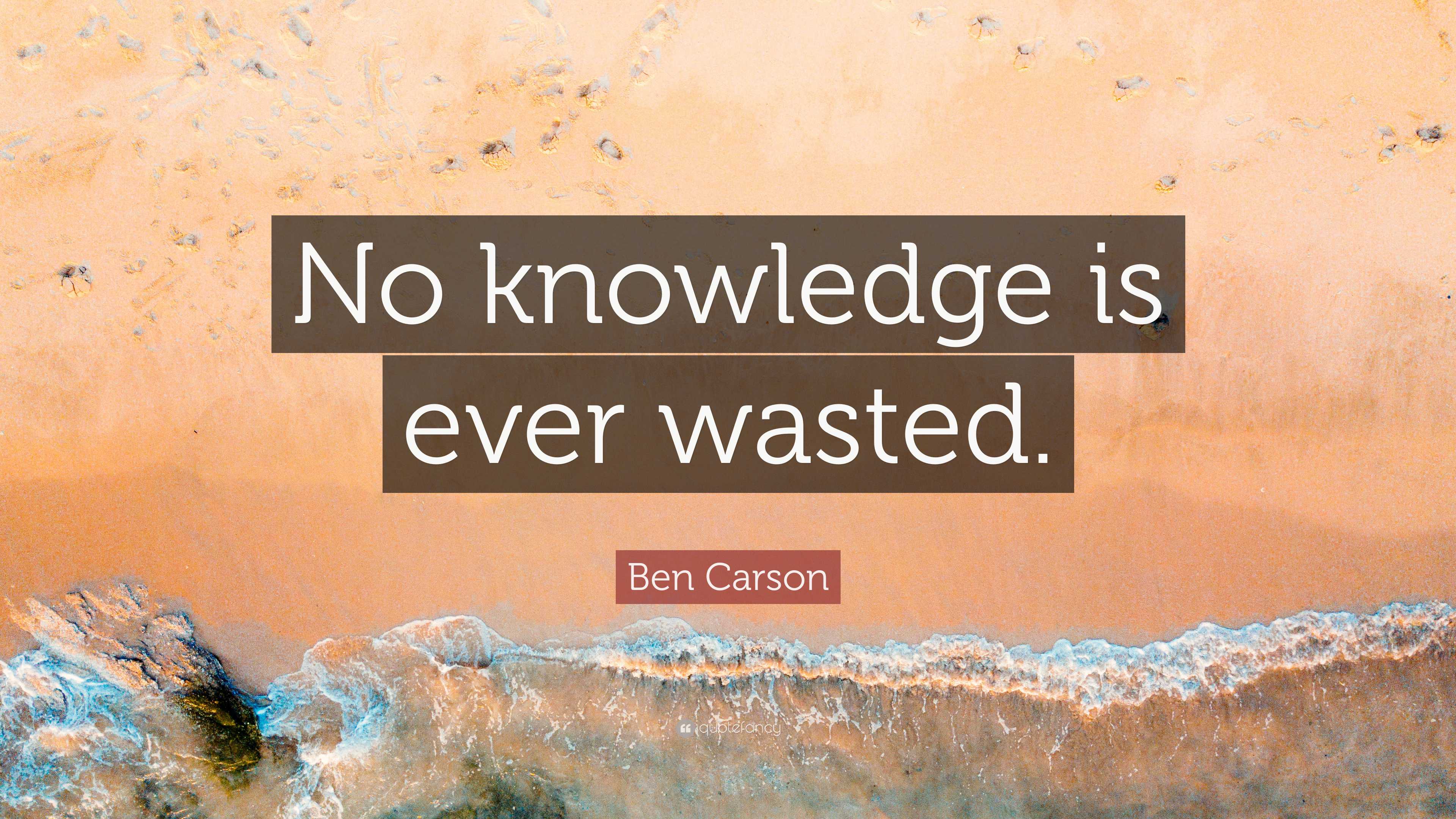 Ben Carson Quote “No knowledge is ever wasted.”