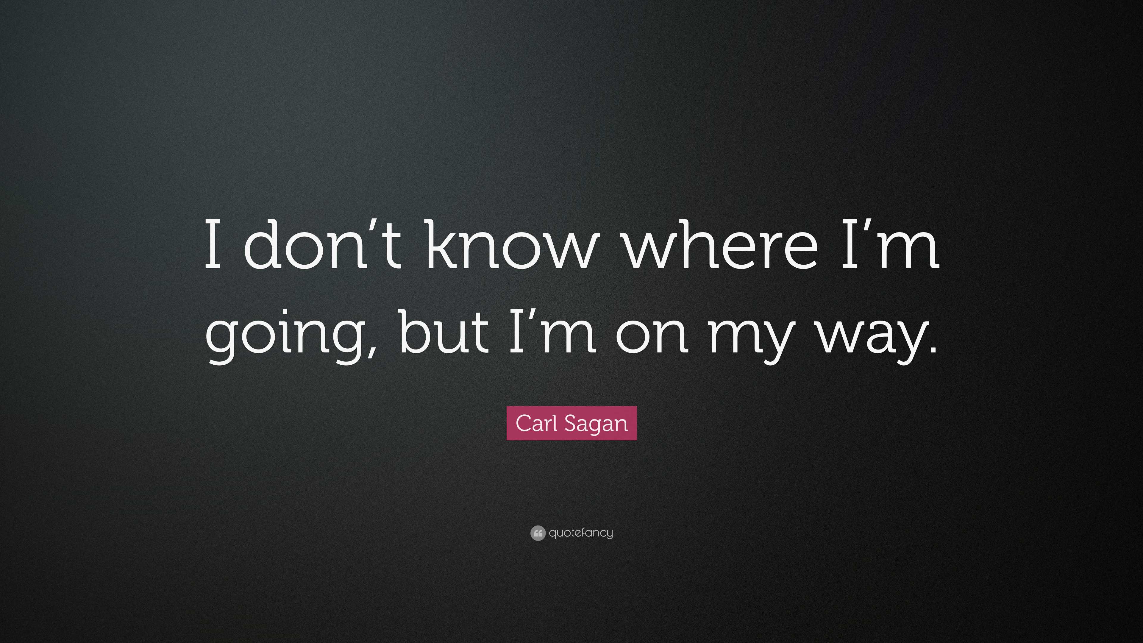 Carl Sagan Quote I don t know where I m going but I m on my