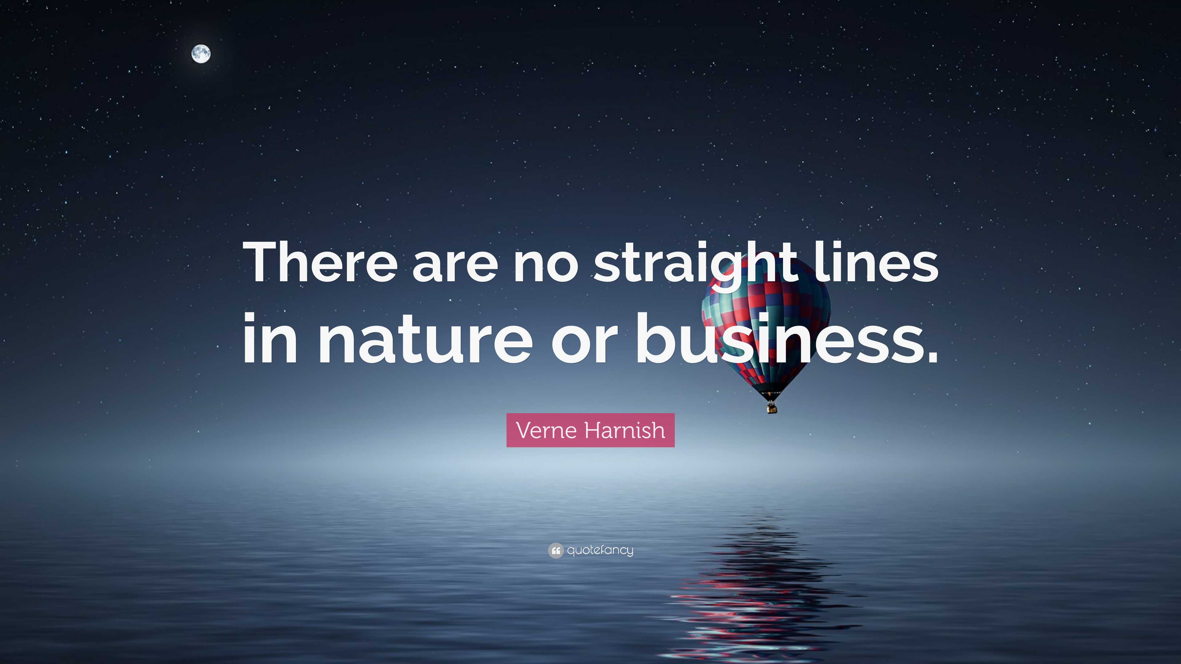 Verne Harnish Quote “There are no straight lines in nature or business.”