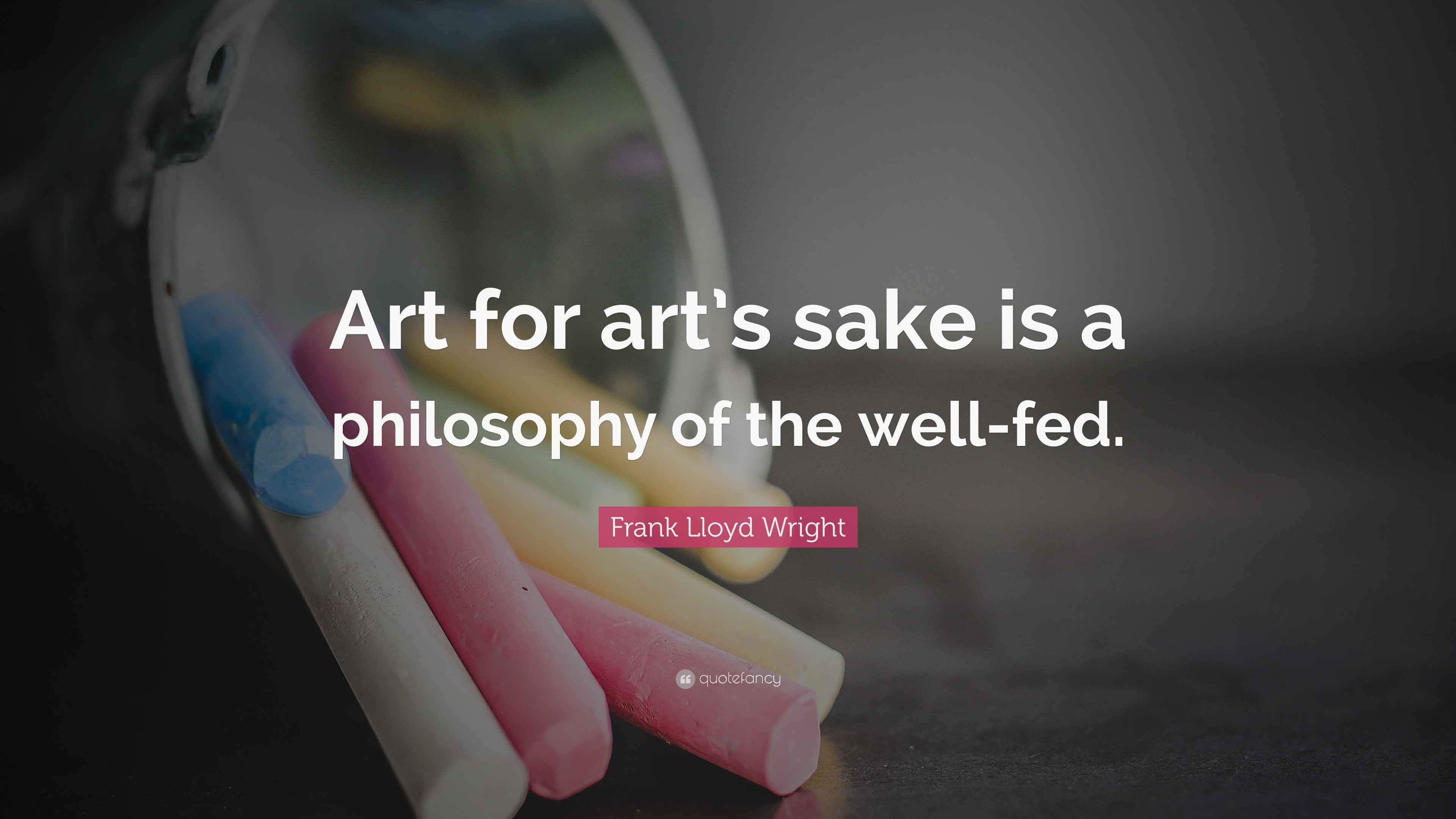 Frank Lloyd Wright Quote “Art for art’s sake is a philosophy of the