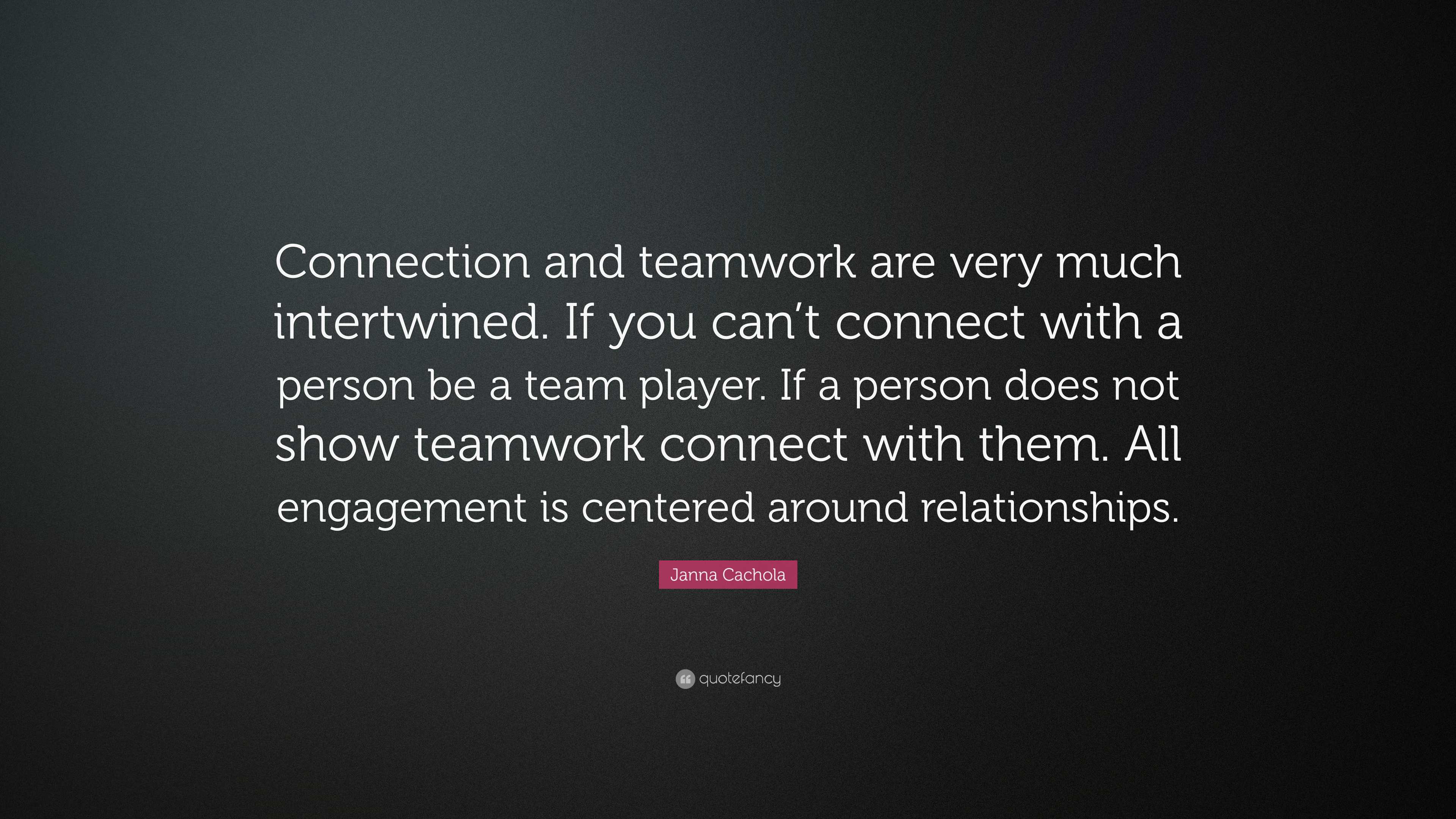 Janna Cachola Quote: “Connection and teamwork are very much intertwined ...