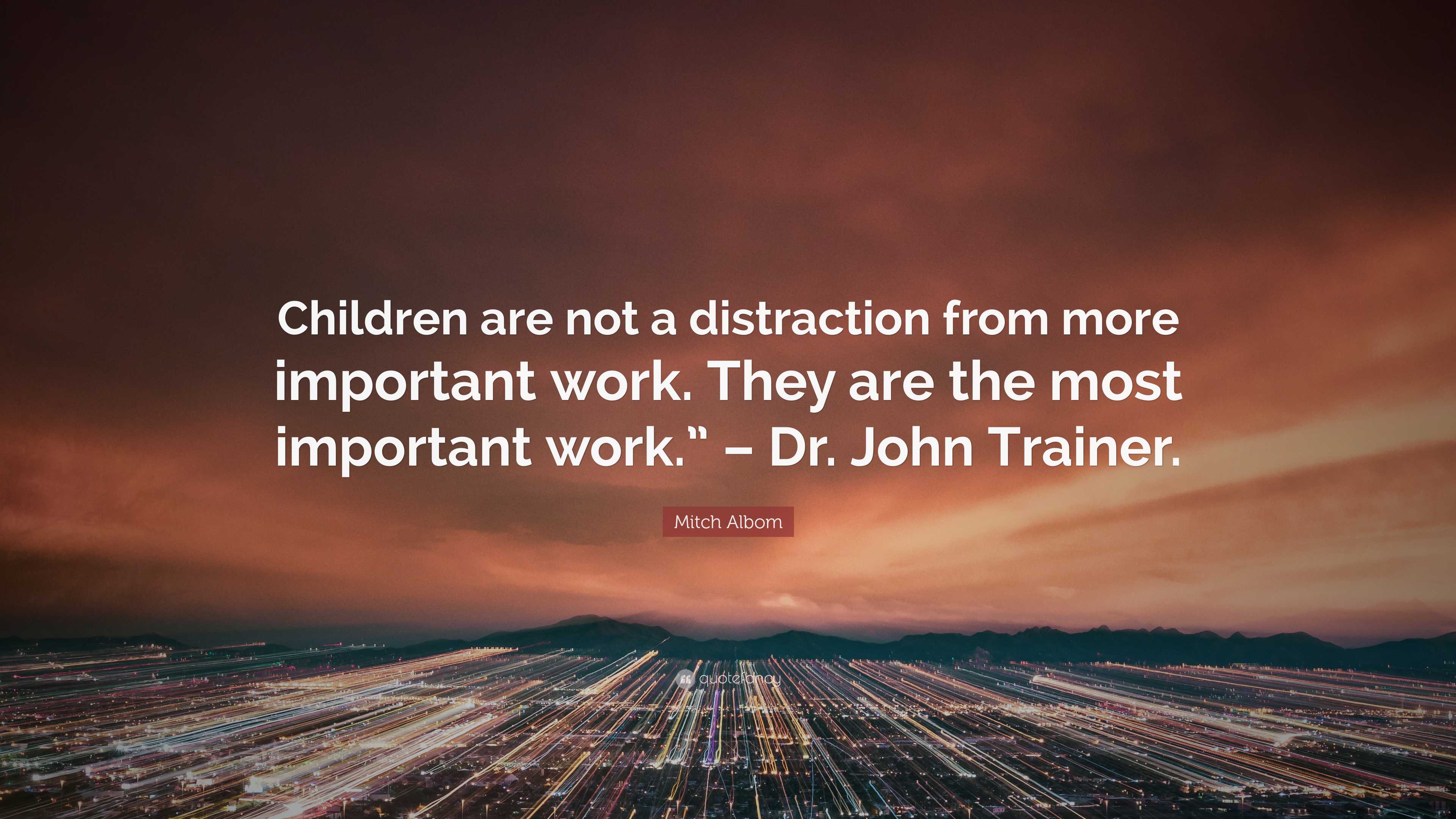 Mitch Albom Quote: “Children are not a distraction from more important ...