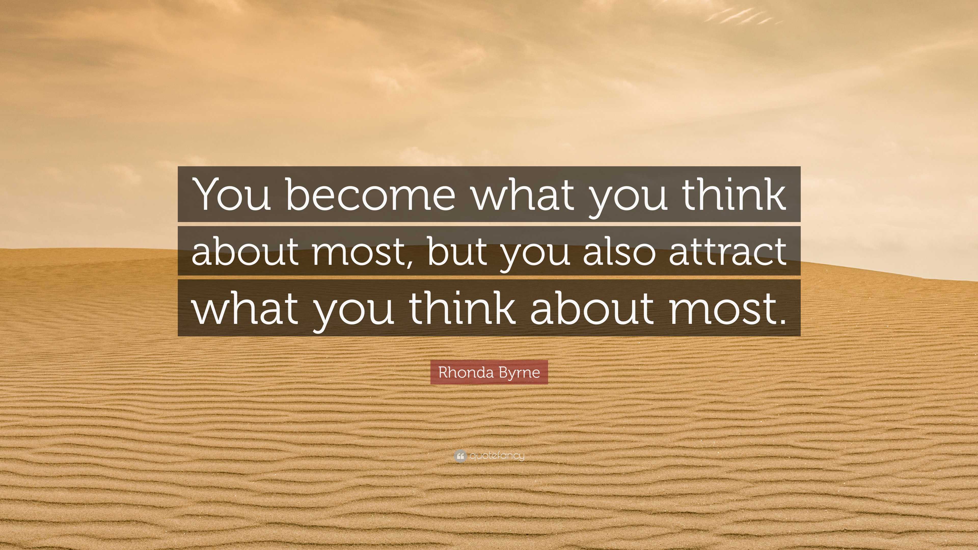 Rhonda Byrne Quote: “You become what you think about most, but you also ...