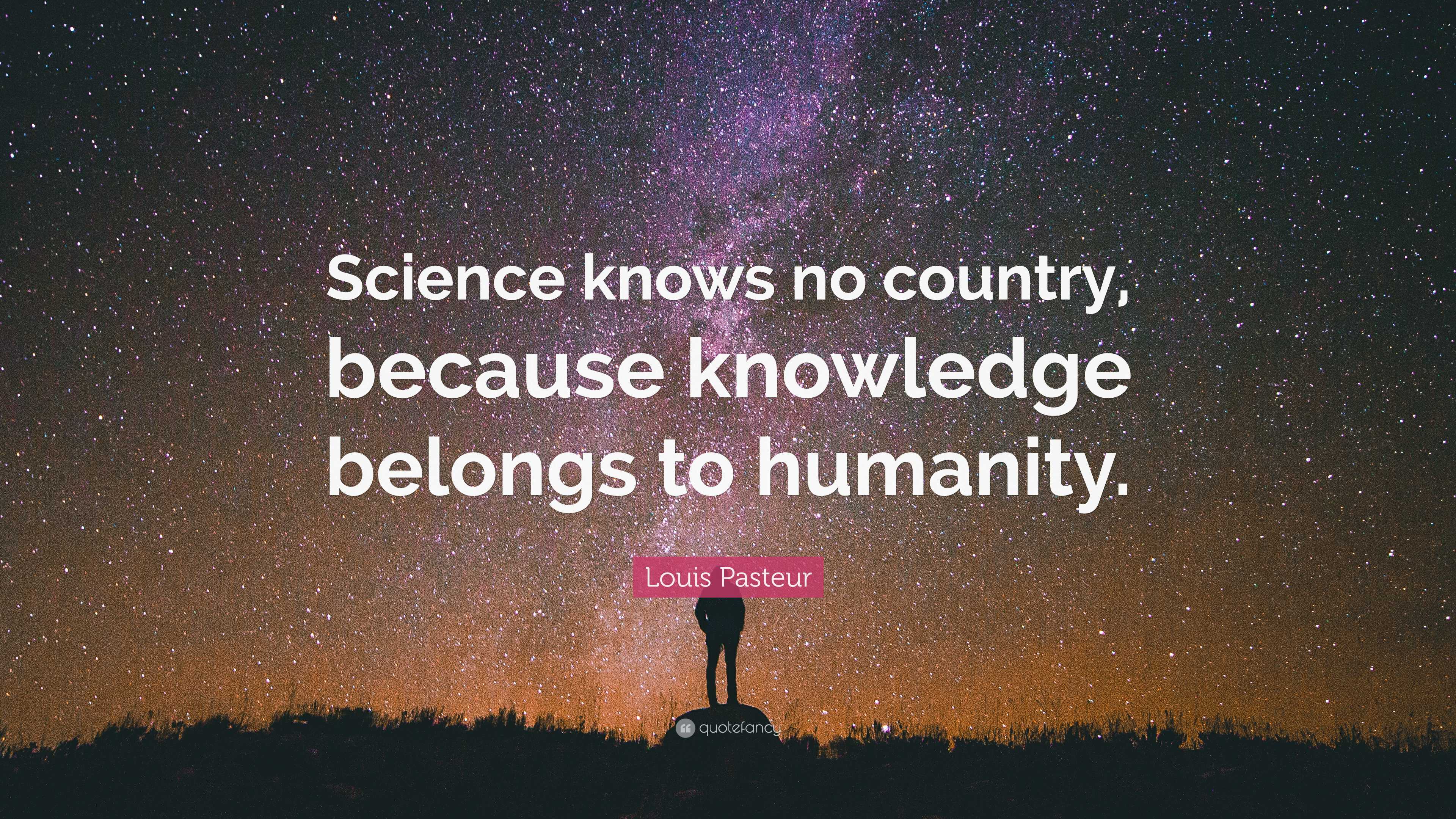 Louis Pasteur Quote: “Science knows no country, because knowledge ...