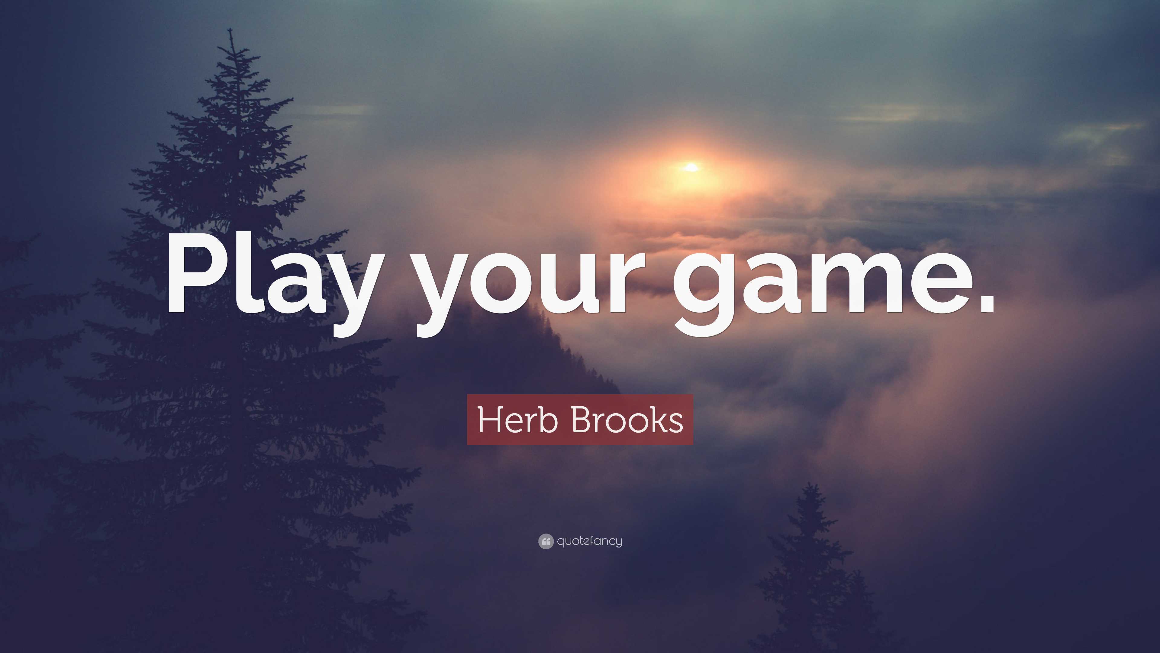 Herb Brooks Quote “Play your game.”
