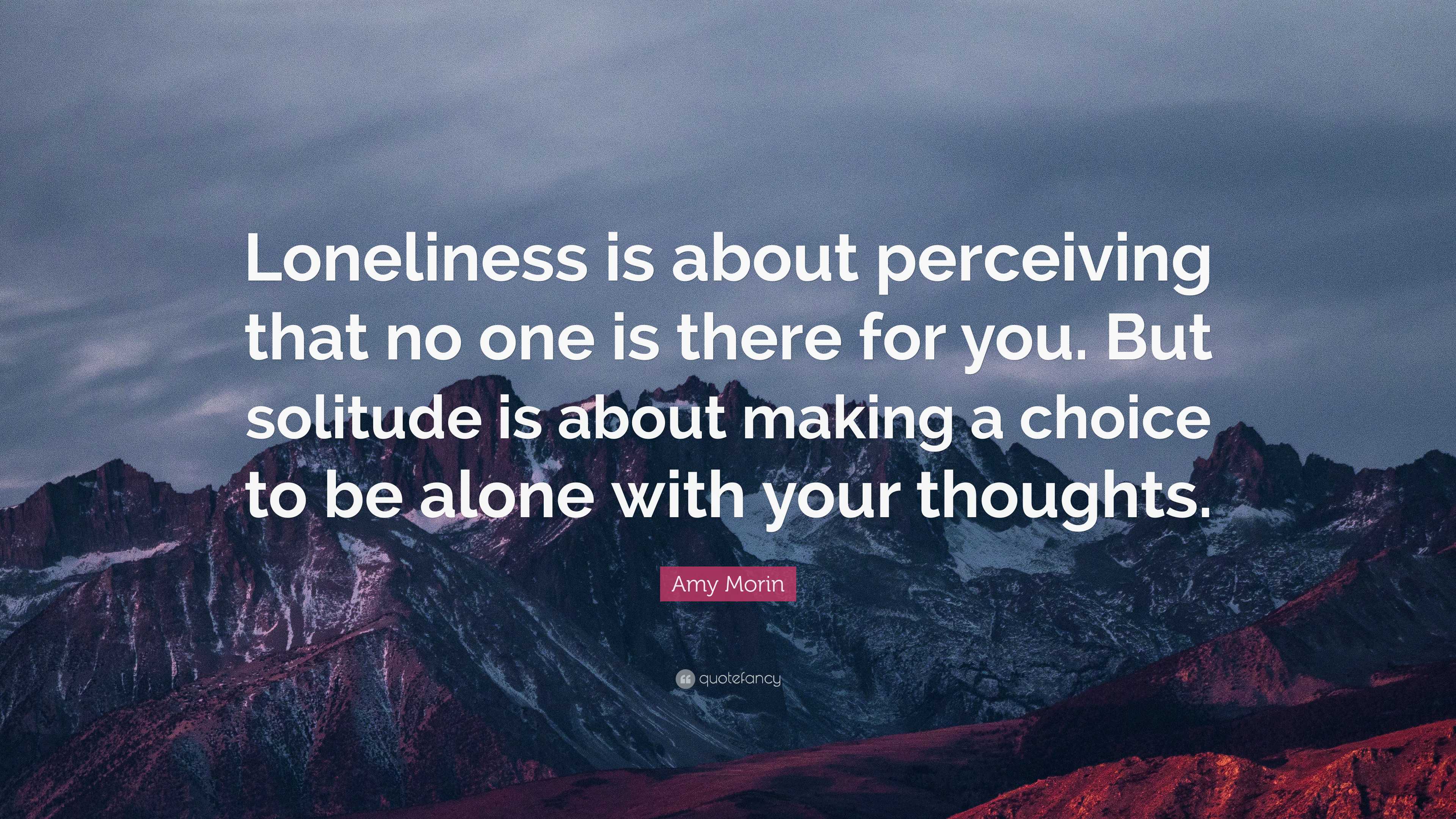 Amy Morin Quote: “Loneliness is about perceiving that no one is there ...