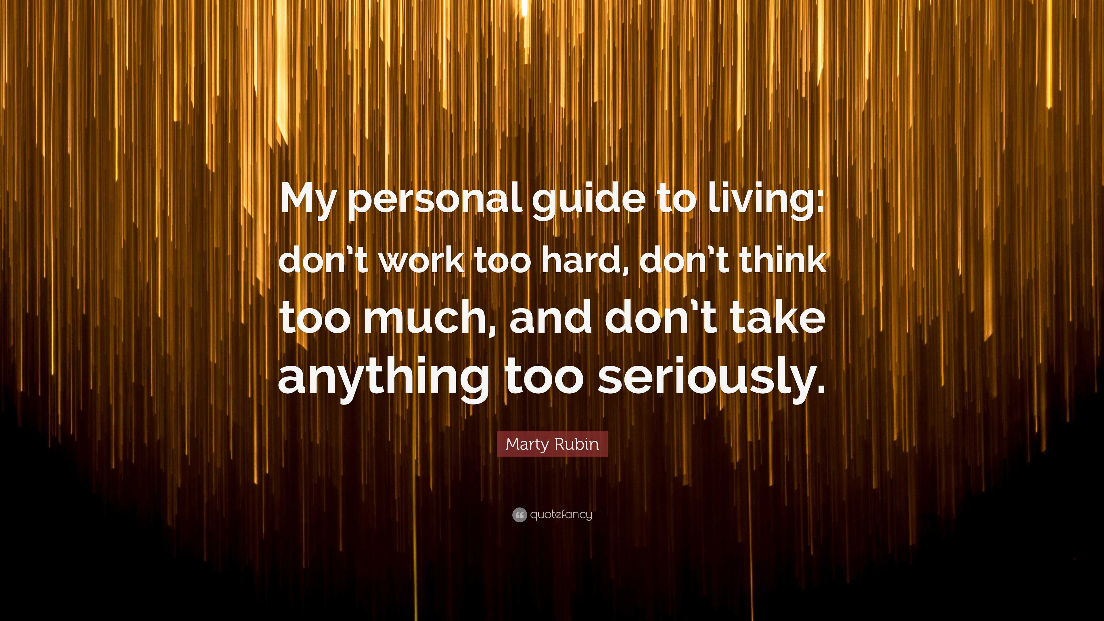 Marty Rubin Quote: “My personal guide to living: don’t work too hard ...