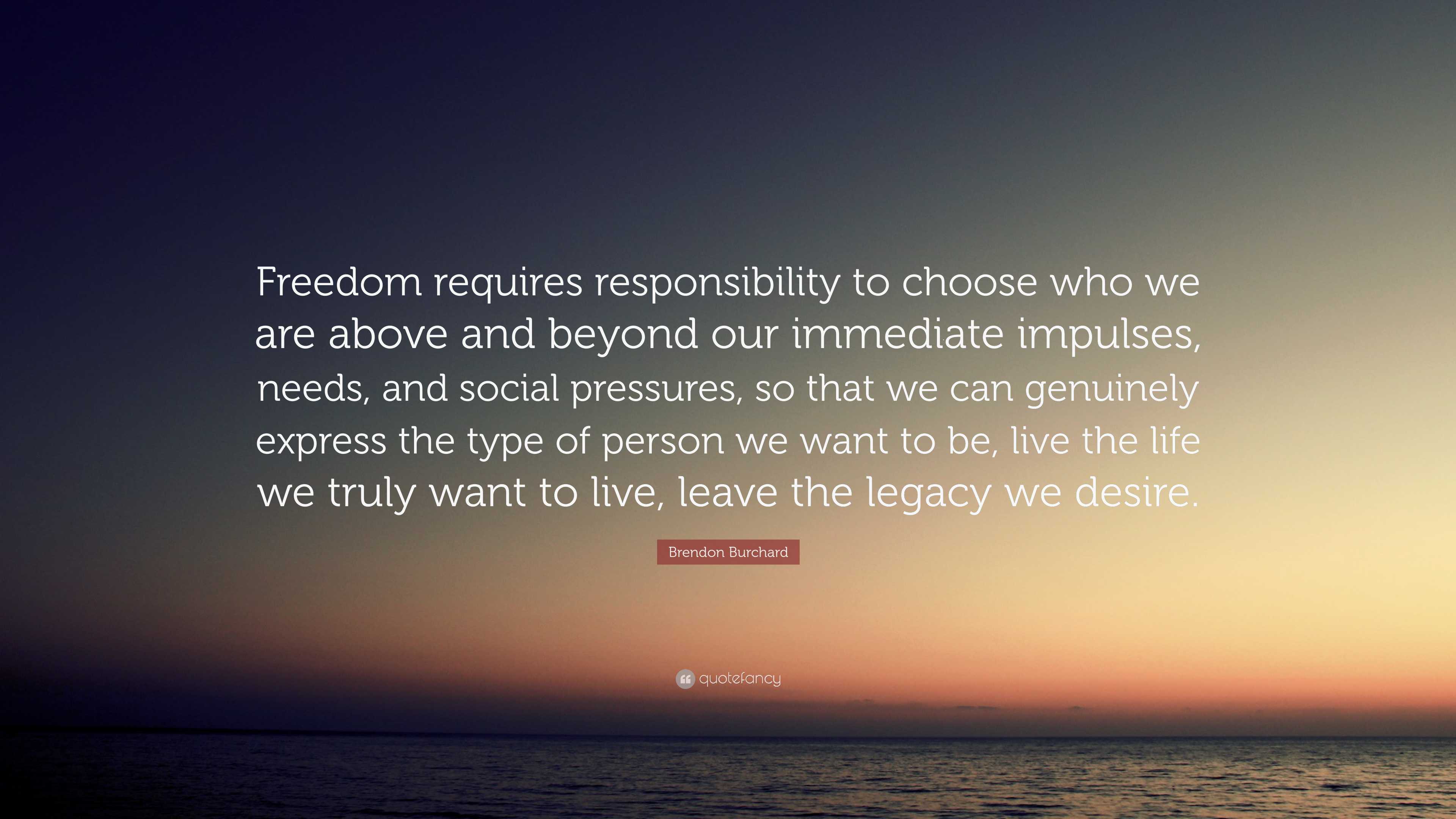 Brendon Burchard Quote: “Freedom requires responsibility to choose who ...