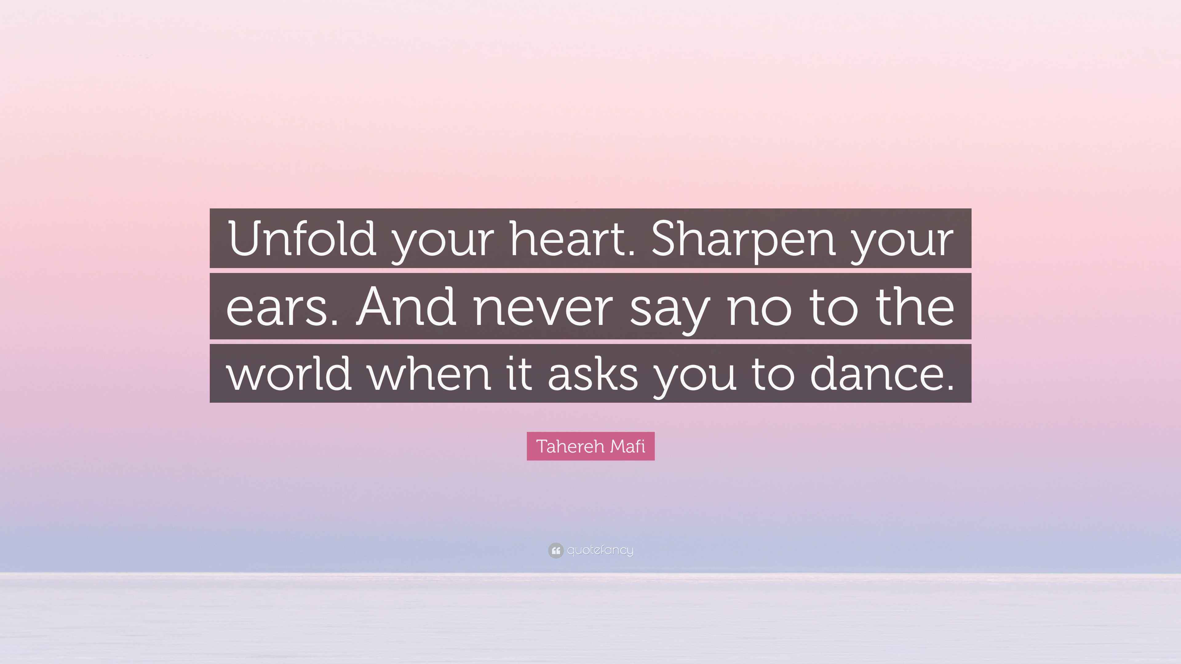 Tahereh Mafi Quote “Unfold your heart. Sharpen your ears. And never
