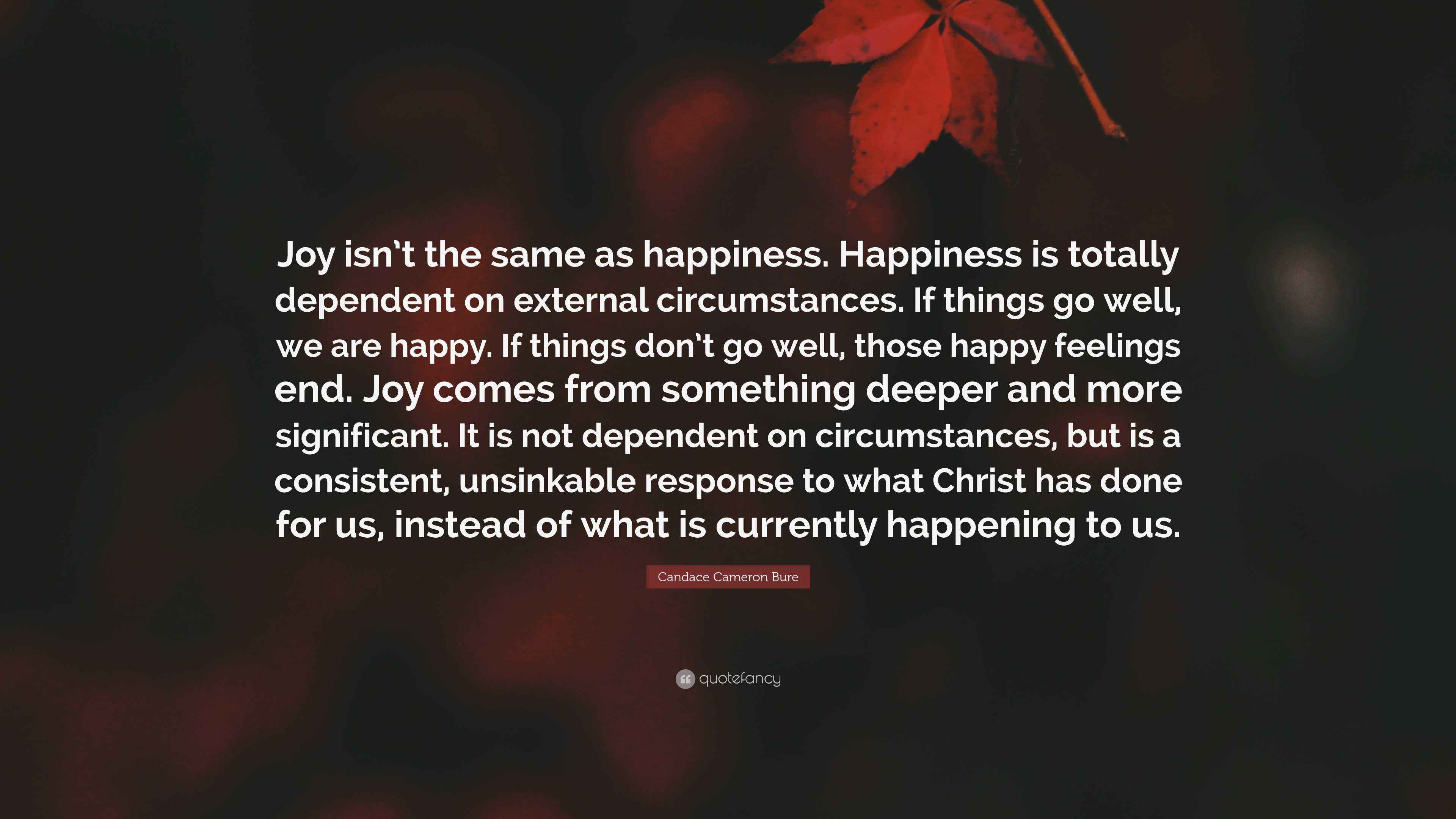 Candace Cameron Bure Quote: “Joy isn’t the same as happiness. Happiness ...