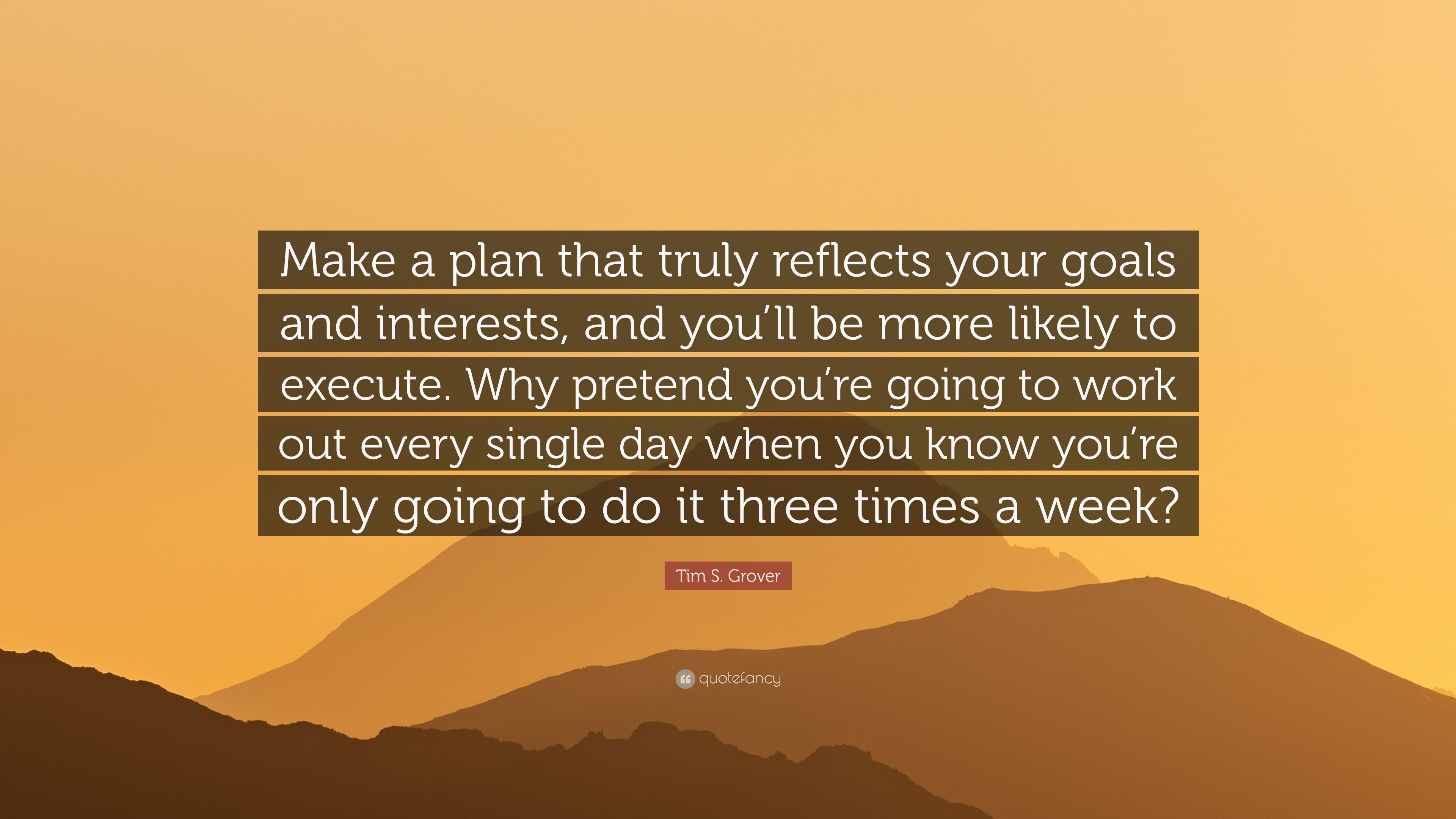 Tim S. Grover Quote: “Make a plan that truly reflects your goals and ...