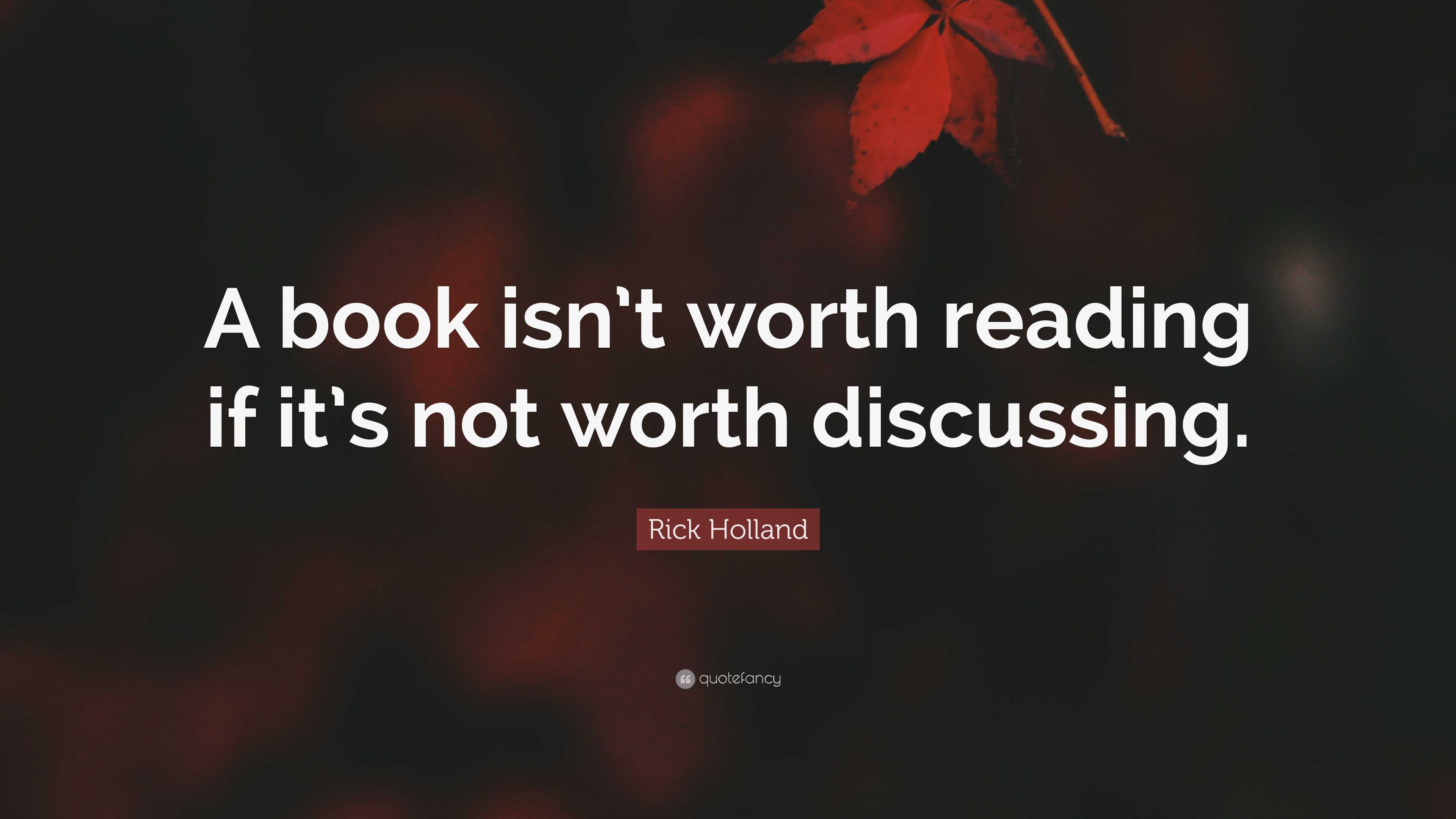 Rick Holland Quote: “A book isn’t worth reading if it’s not worth ...