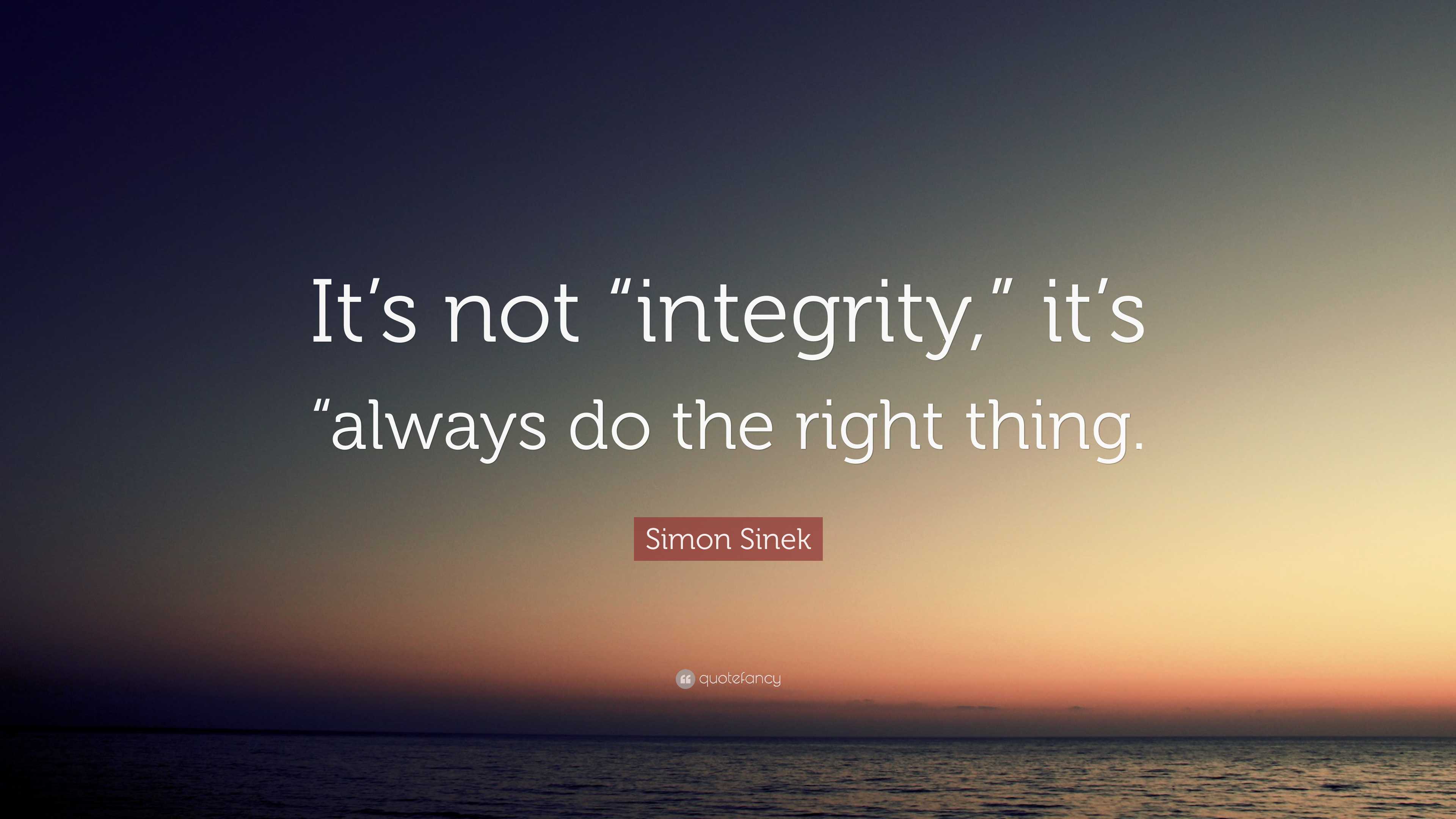 Simon Sinek Quote: “It’s not “integrity,” it’s “always do the right thing.”