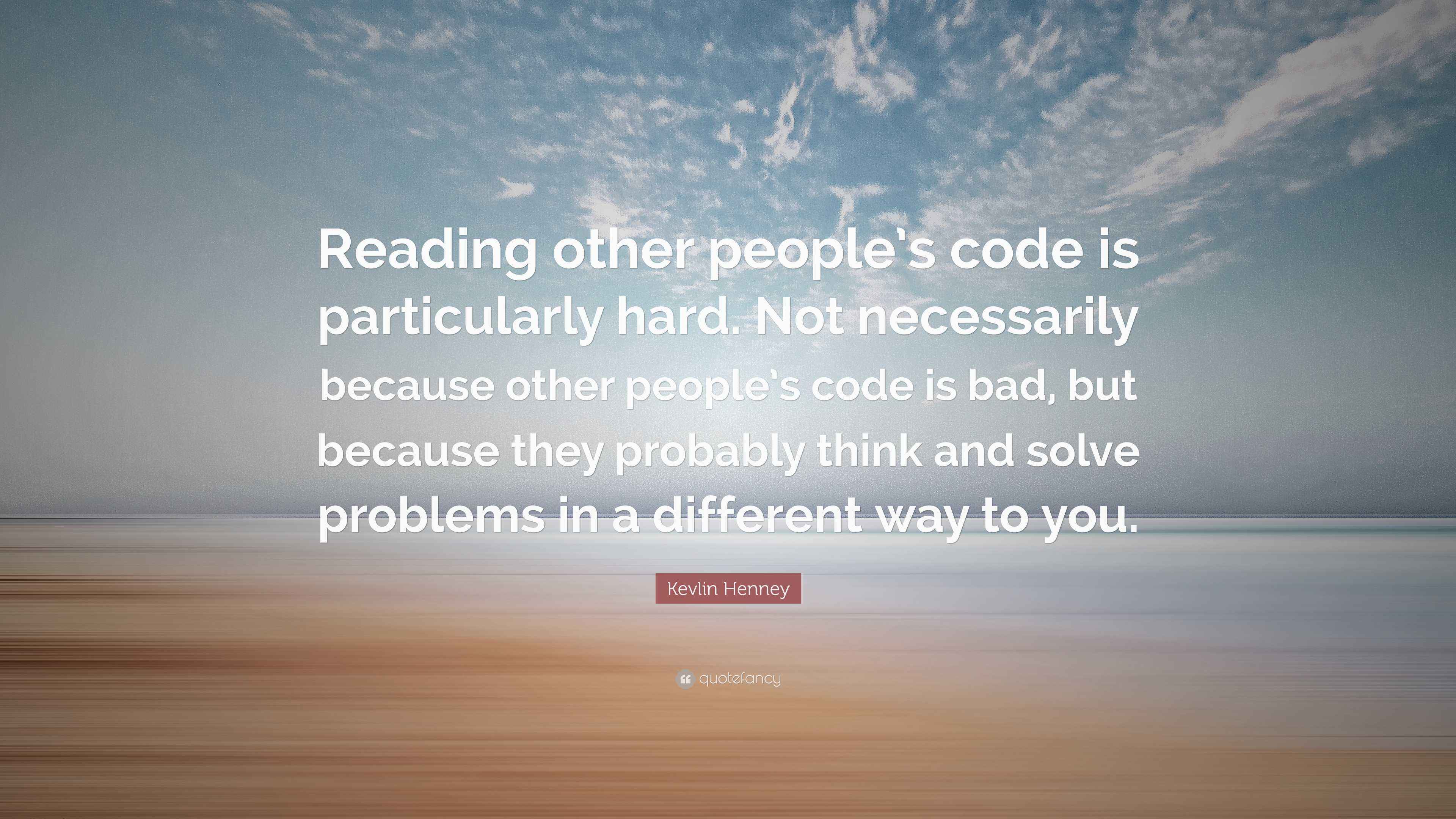 Kevlin Henney Quote: “Reading other people’s code is particularly hard ...