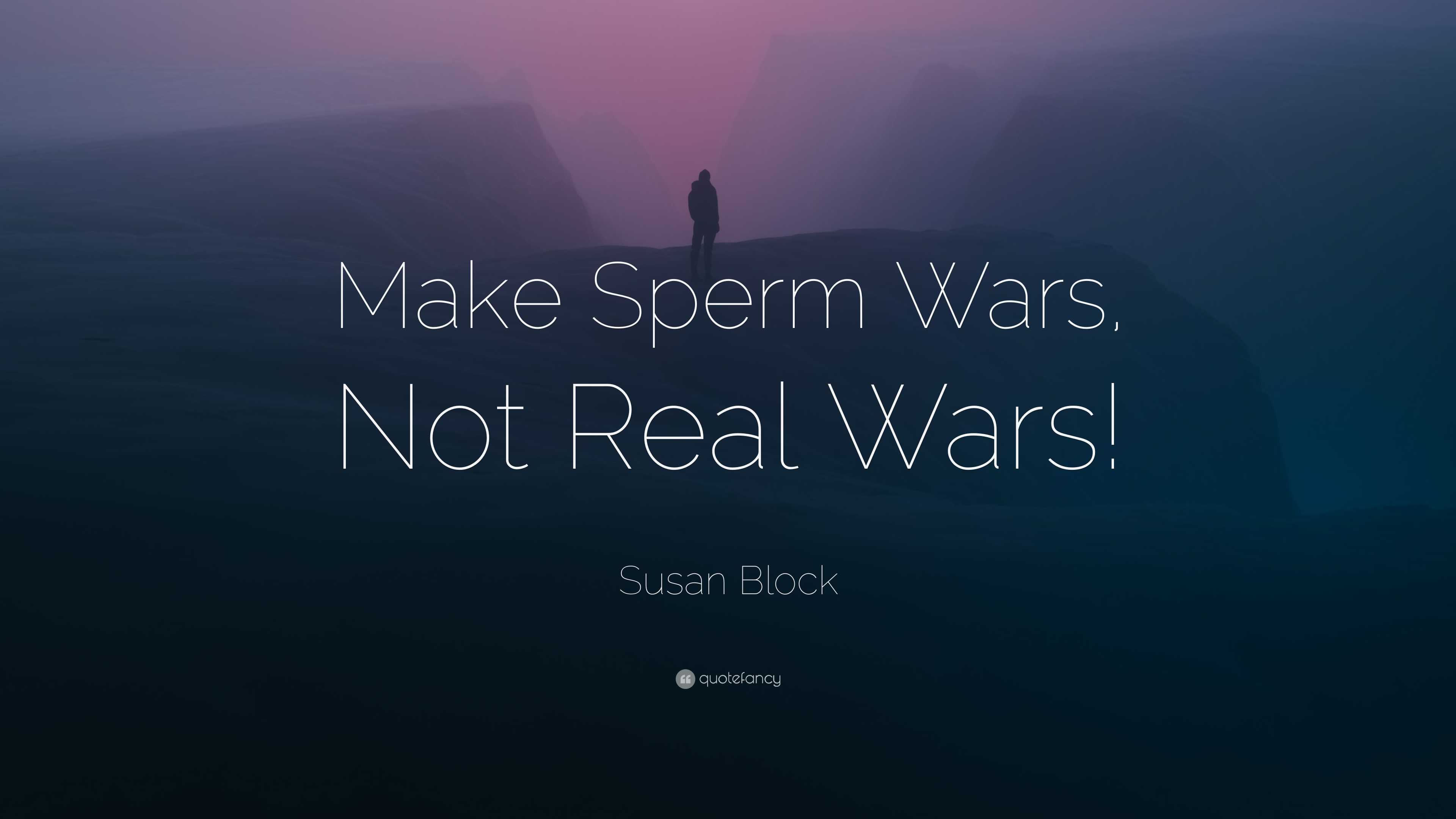 Susan Block Quote: “Make Sperm Wars, Not Real Wars!”