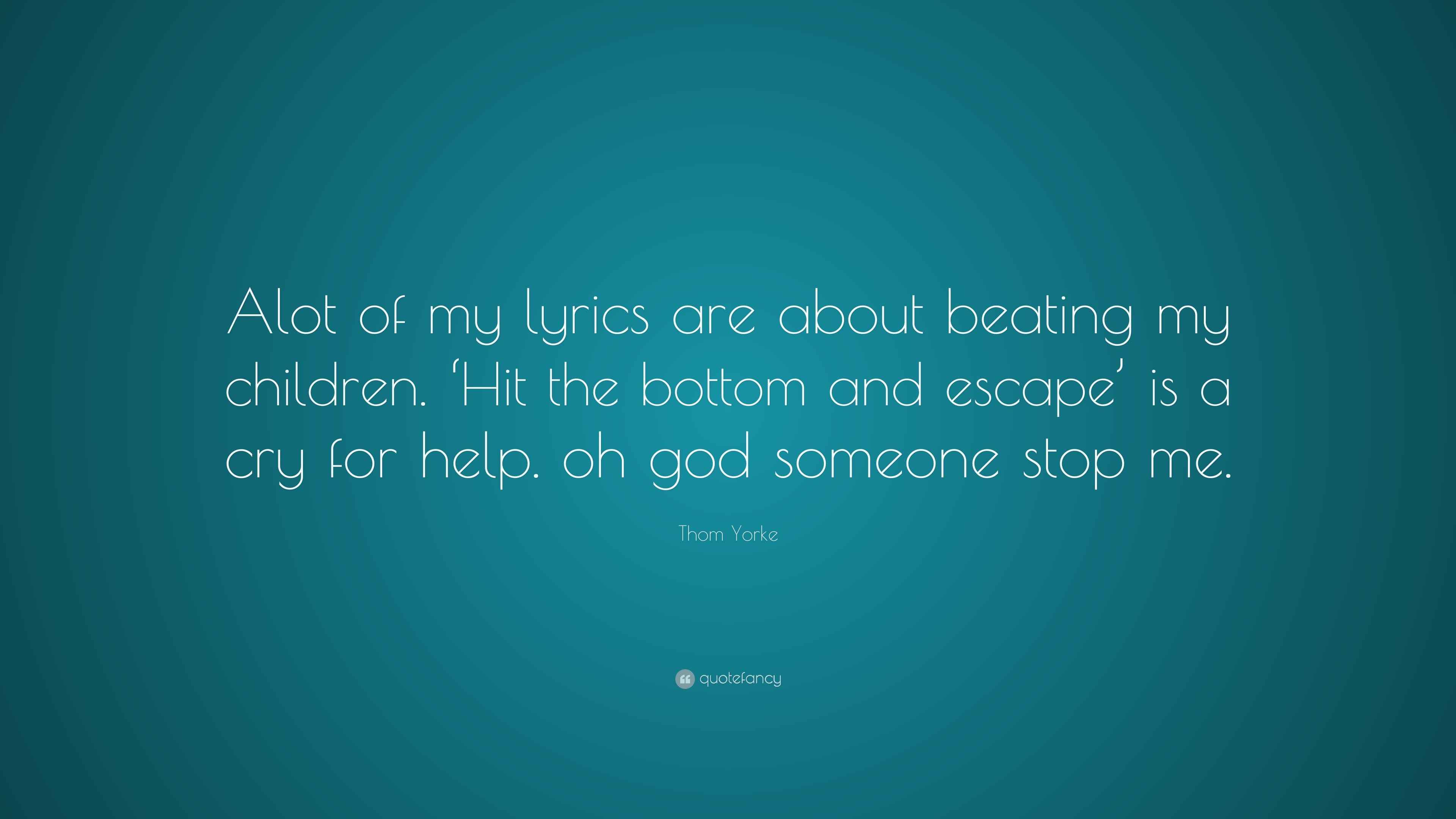 Thom yorke quote alot of my lyrics are about beating my children
