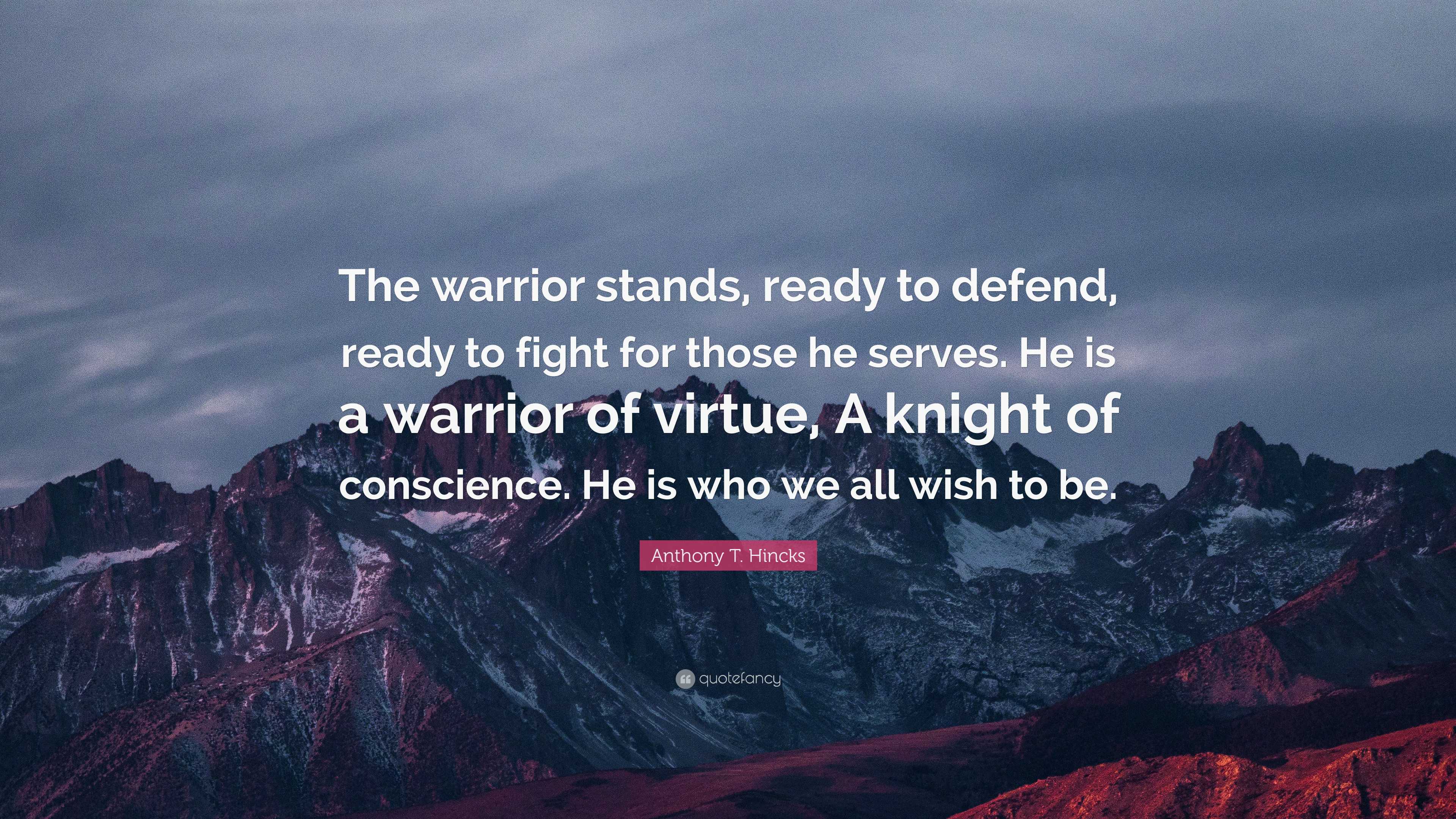 Anthony T. Hincks Quote: “the Warrior Stands, Ready To Defend, Ready To 