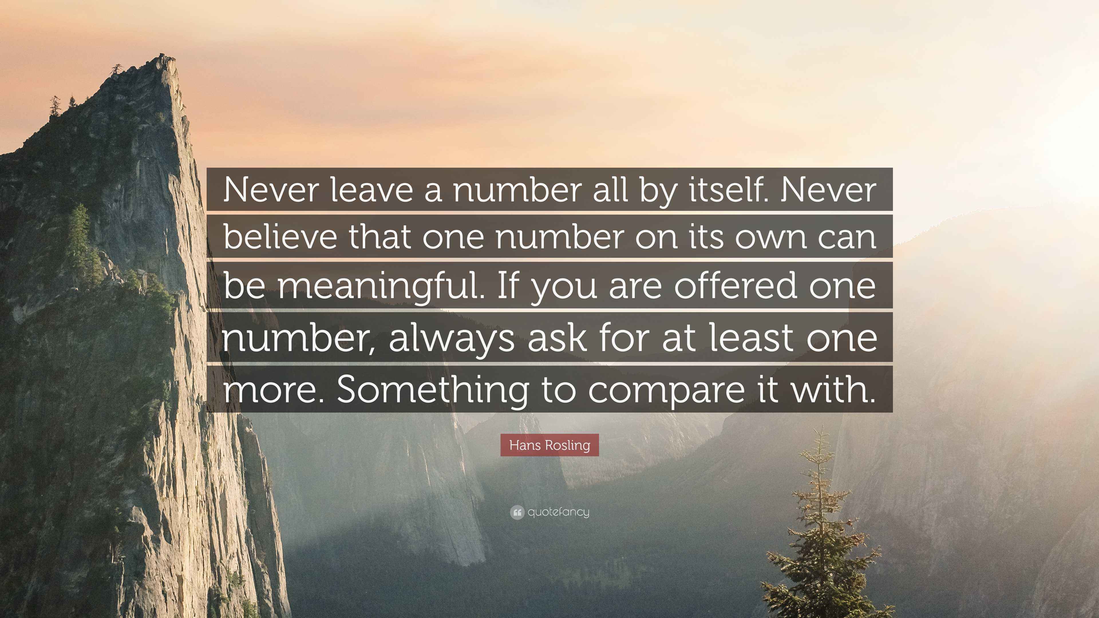 View of Hans Rosling Quote: “Never leave a number all by itself. Never believe ...