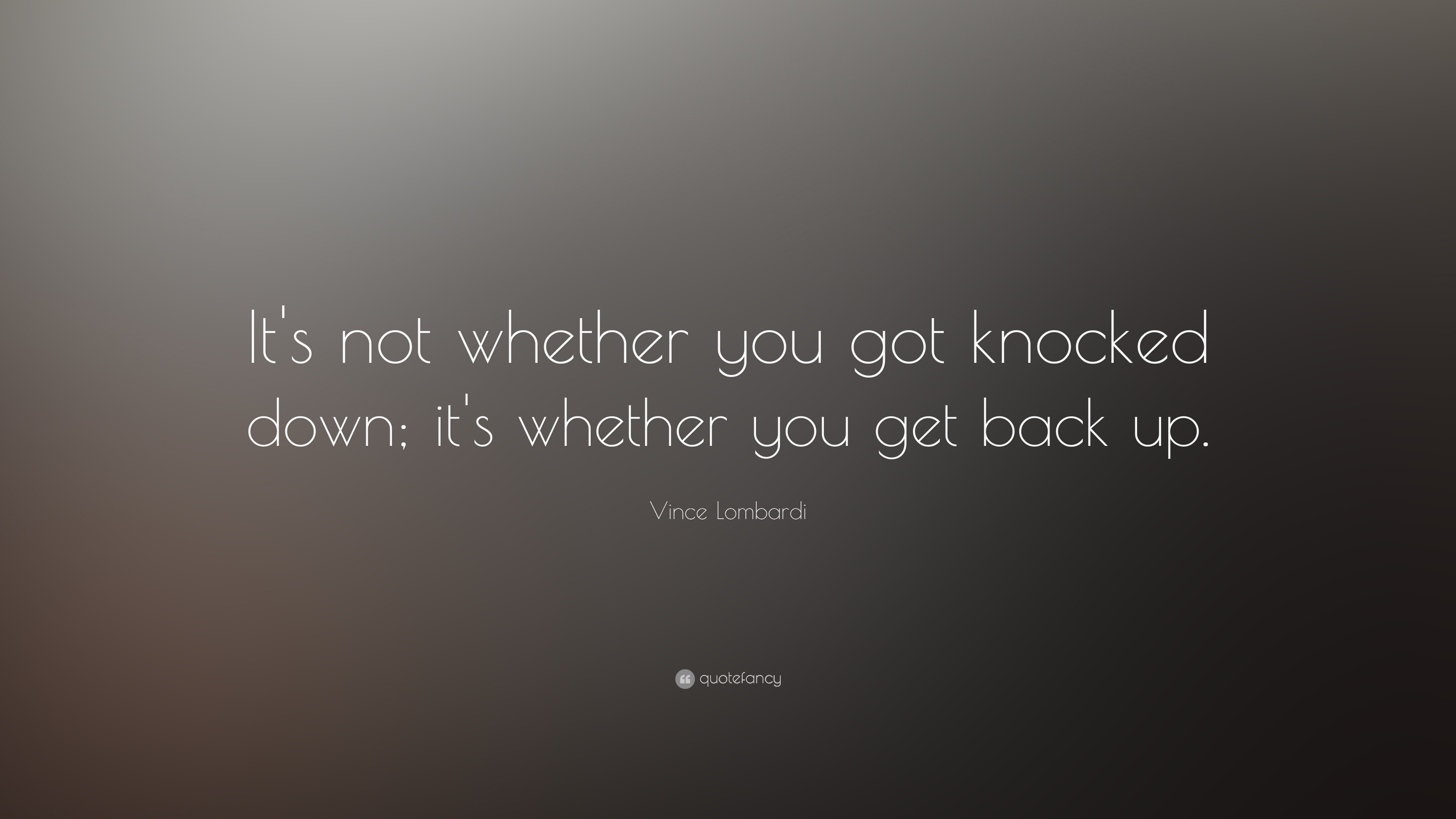 Vince Lombardi Quote It S Not Whether You Got Knocked Down It S Whether You Get Back Up 13 Wallpapers Quotefancy