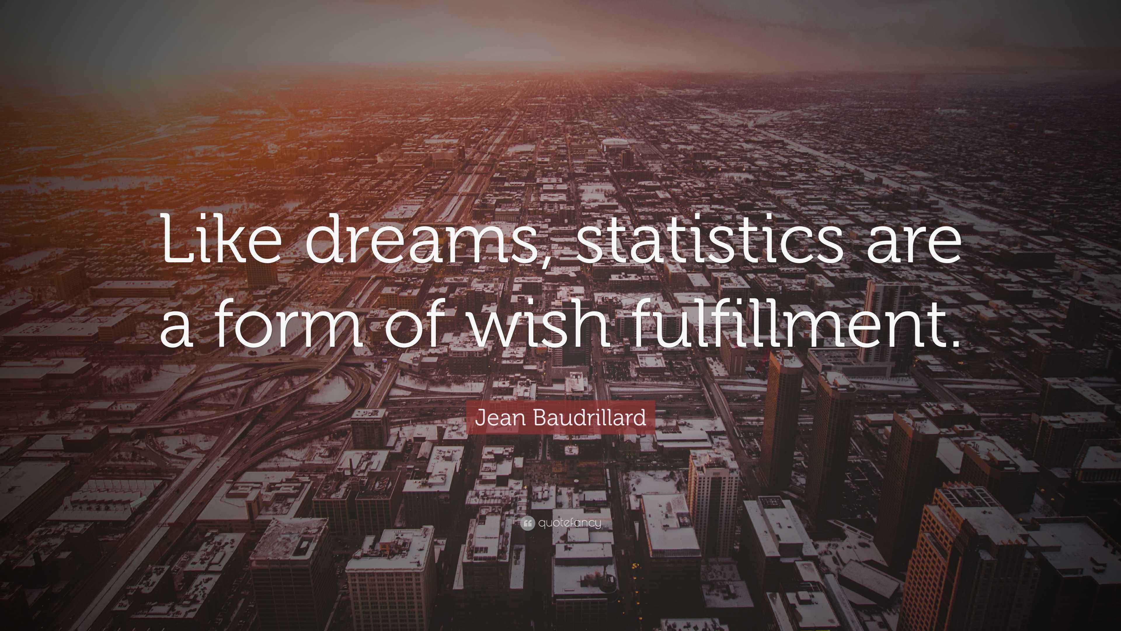 Jean Baudrillard Quote “Like dreams, statistics are a form of wish