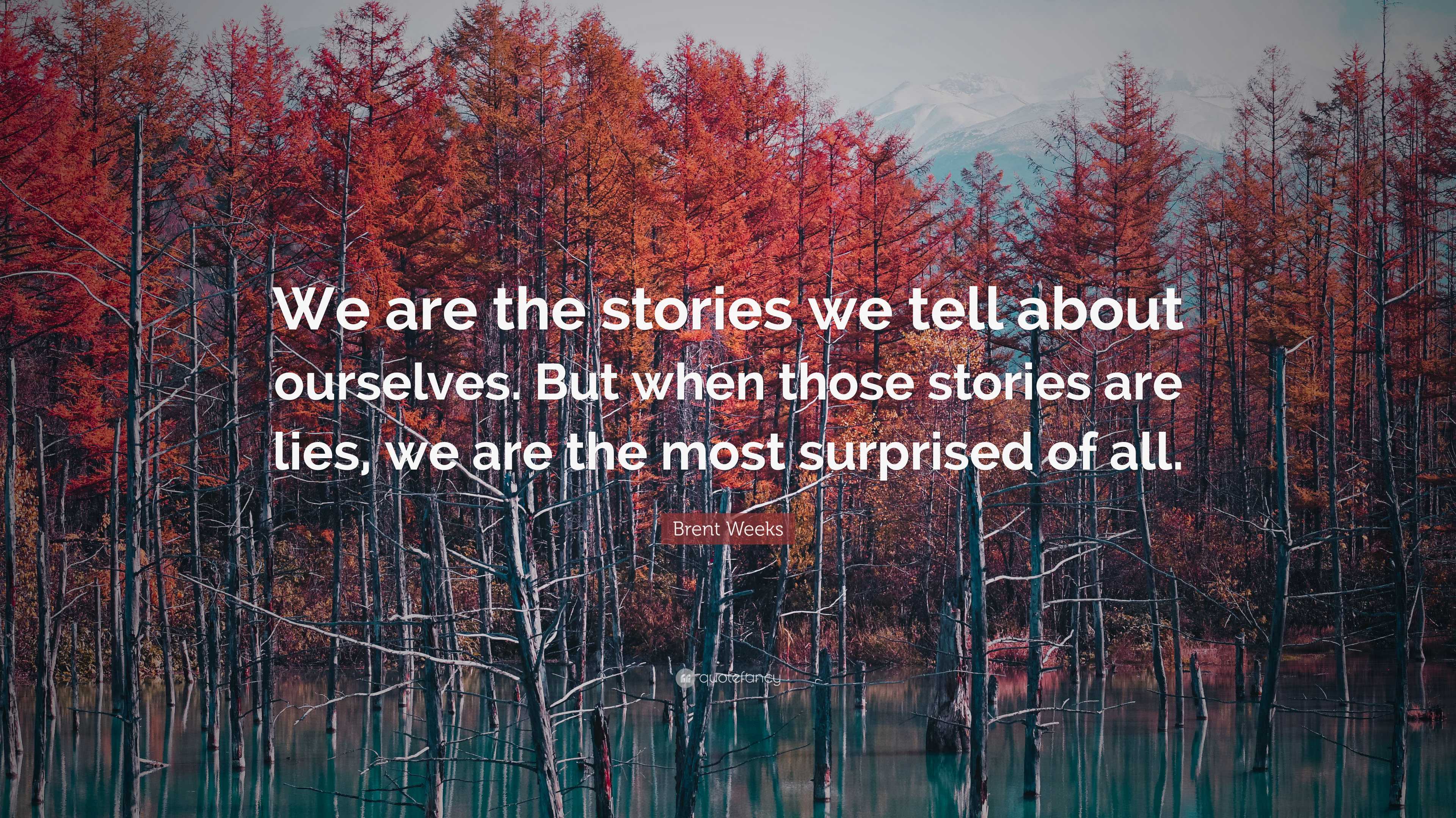 Brent Weeks Quote: “We are the stories we tell about ourselves. But ...