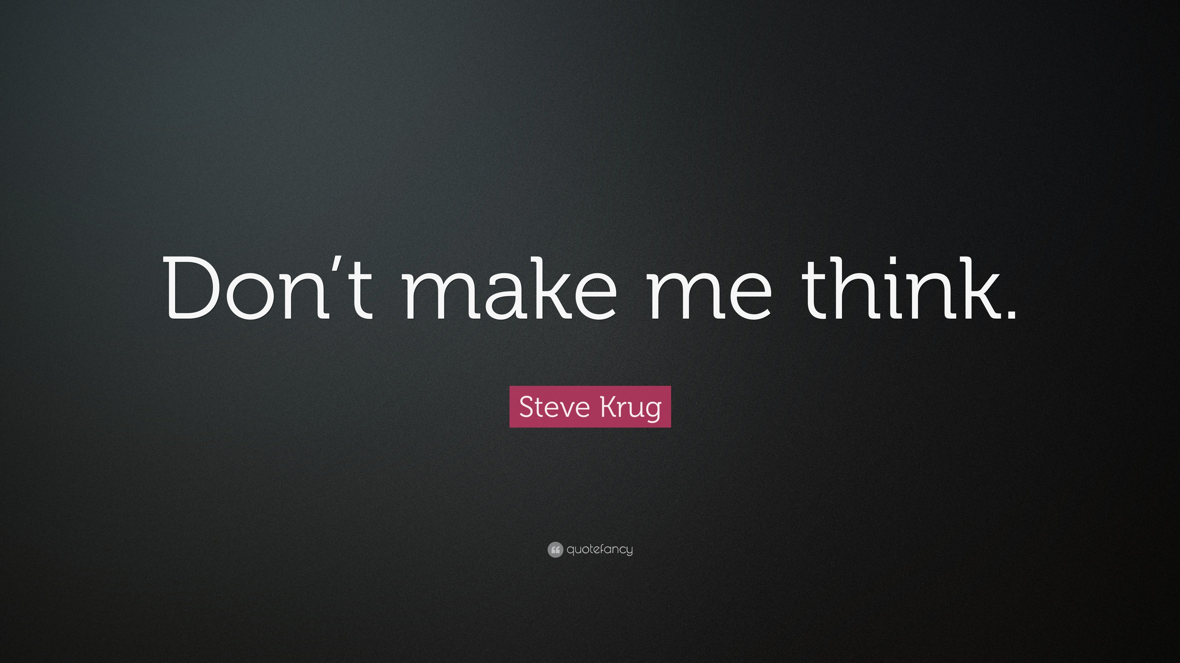 Steve Krug Quote: “Don't make me think.”