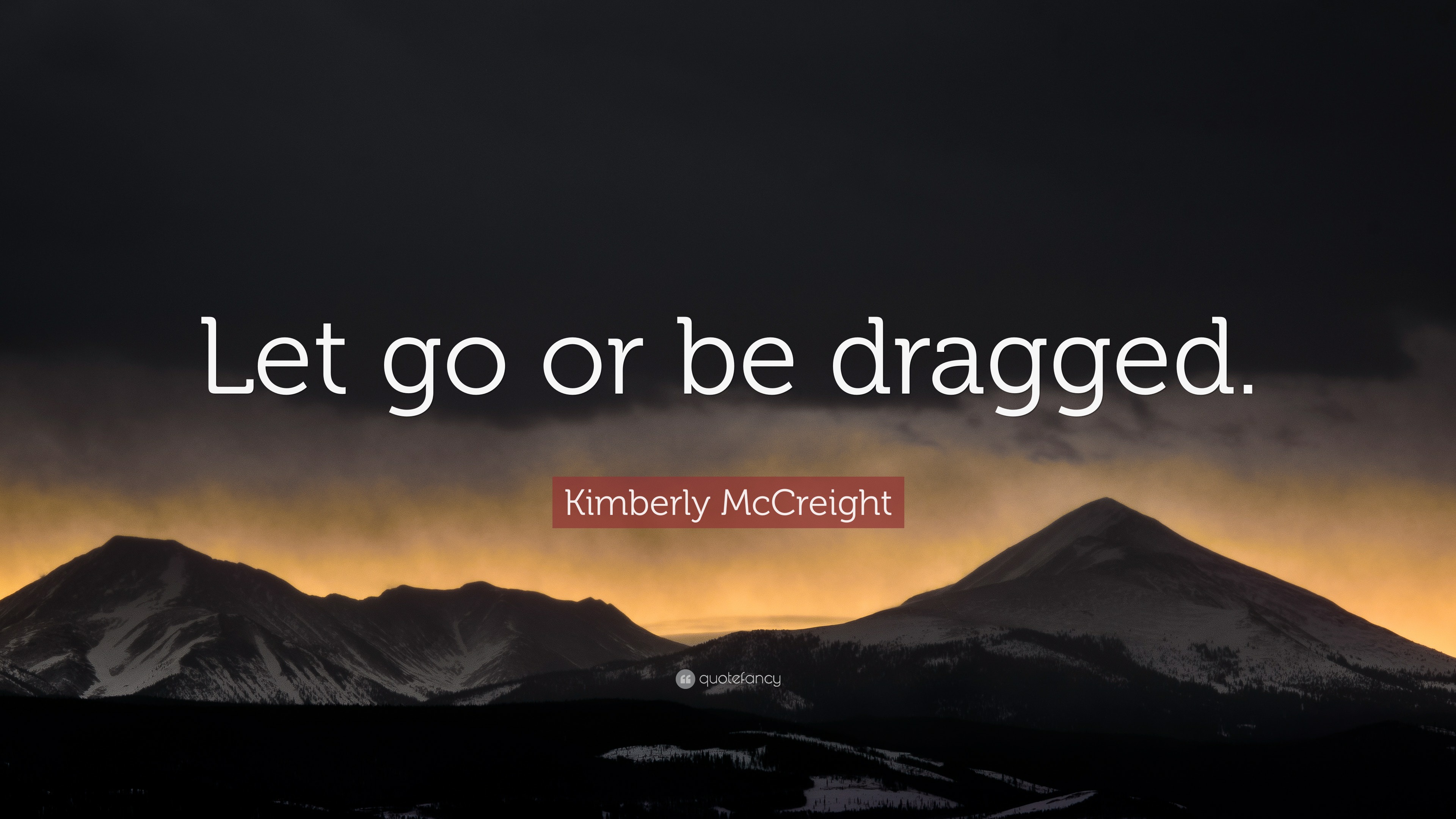 kimberly-mccreight-quote-let-go-or-be-dragged
