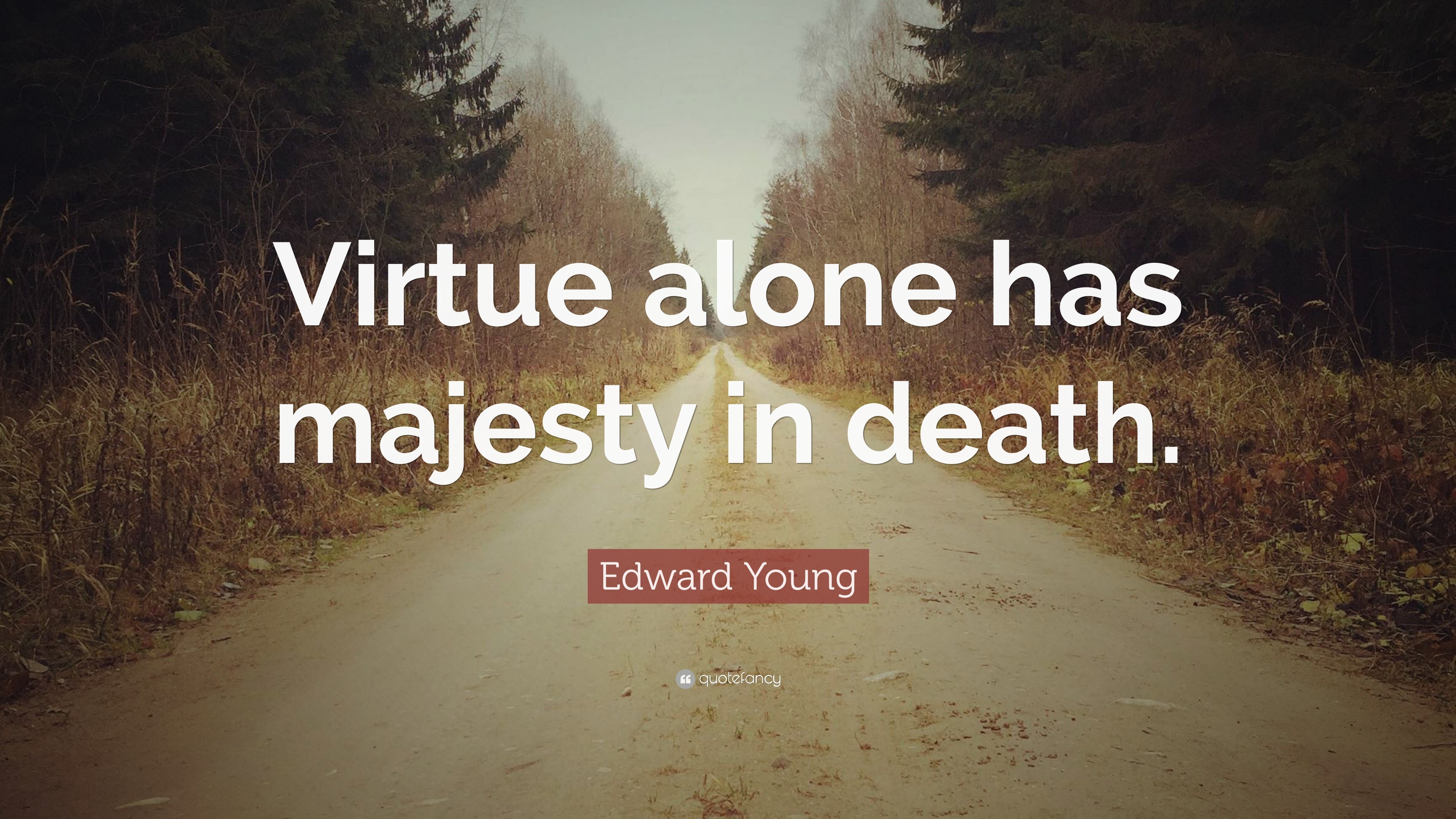 Edward Young Quote: “Virtue alone has majesty in death.”