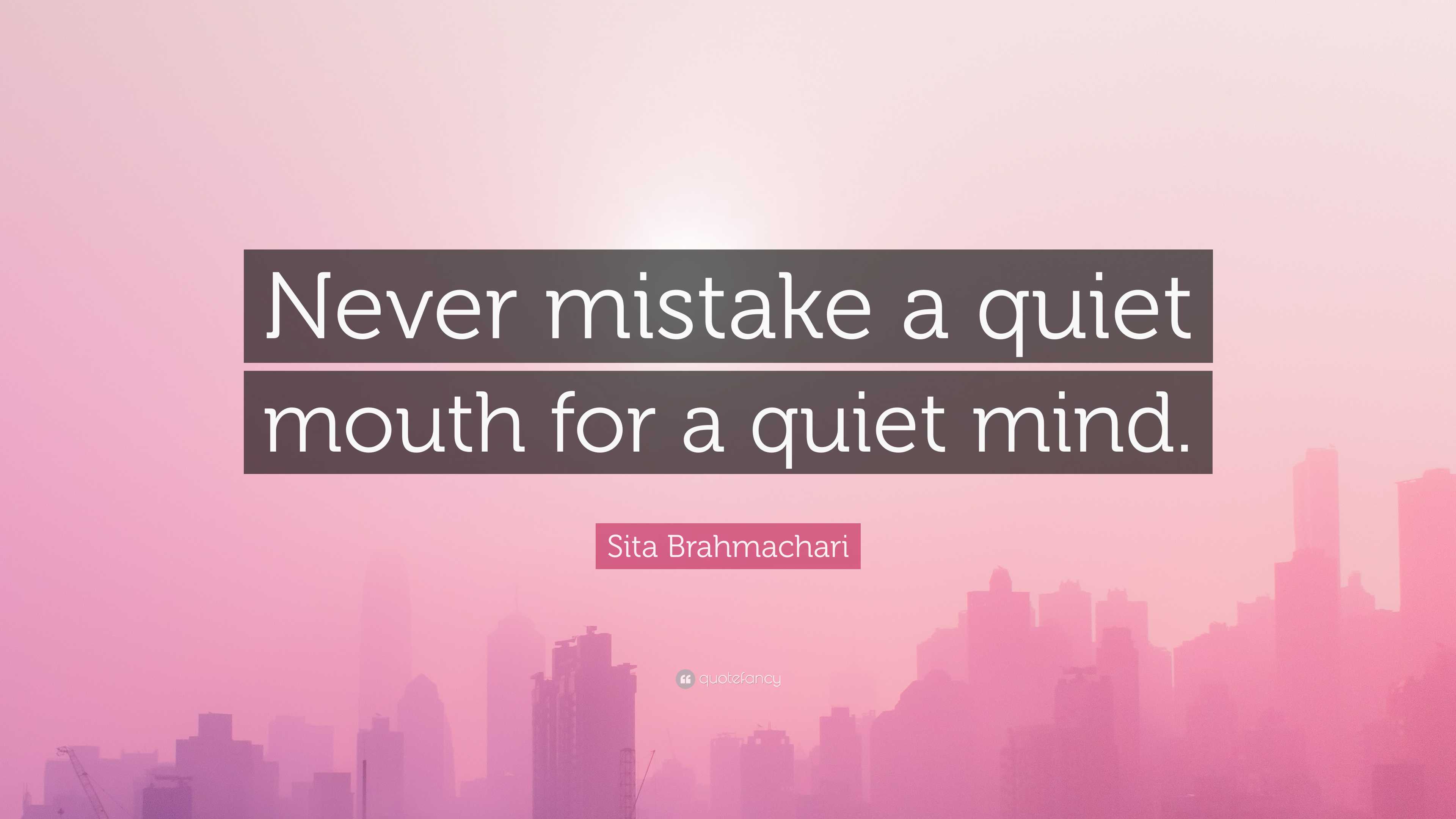 Sita Brahmachari Quote: “Never mistake a quiet mouth for a quiet mind.”