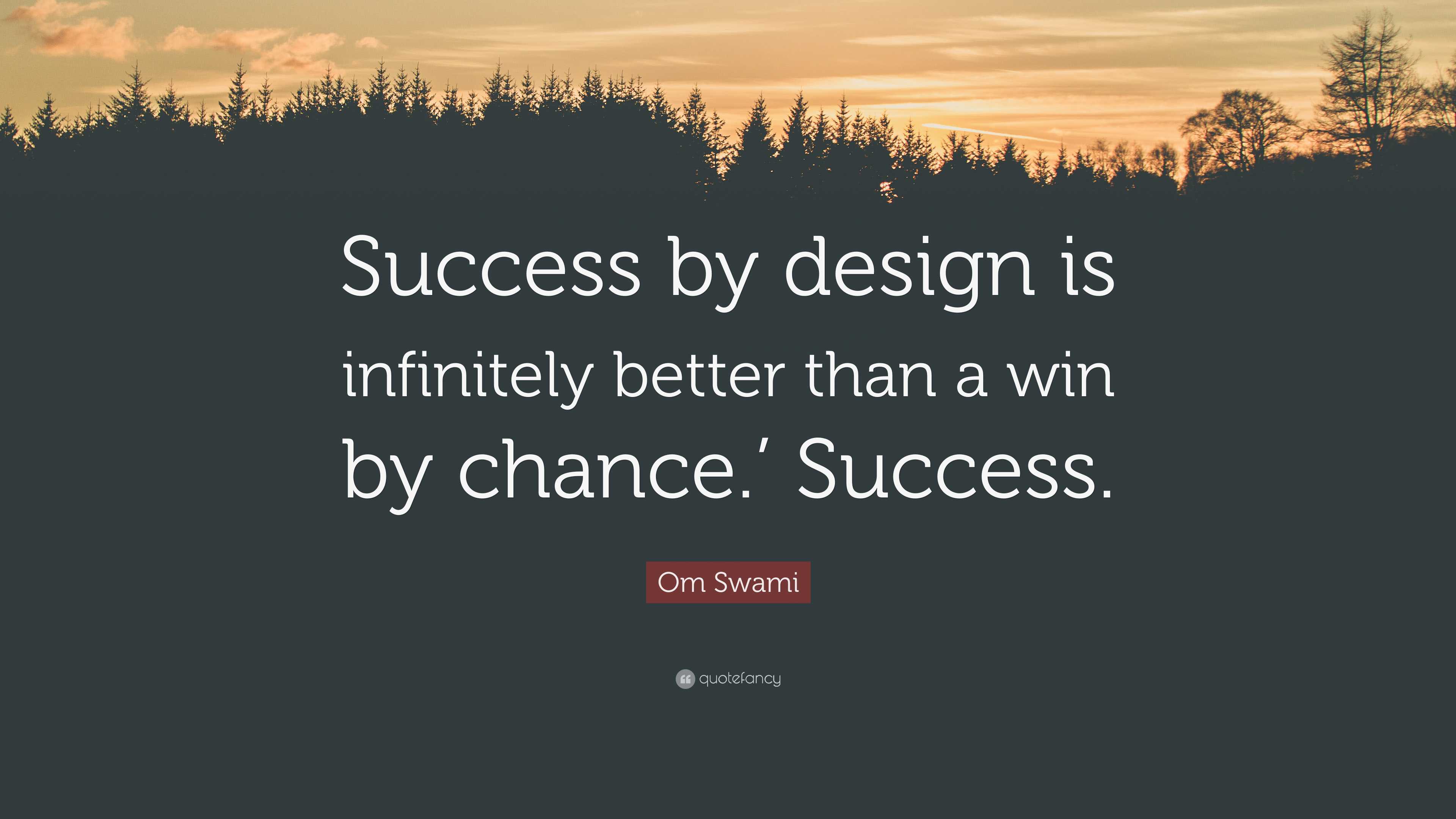 Om Swami Quote: “Success by design is infinitely better than a win by ...