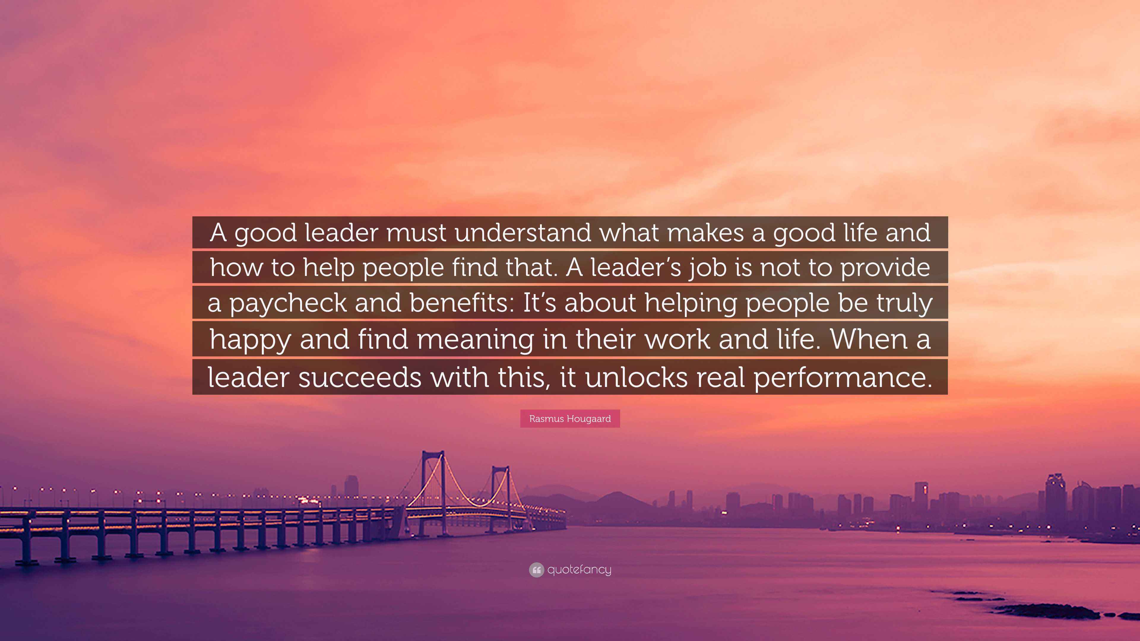 Quote Rasus Rasmus Hougaard Quote: “A good leader must understand what makes a good ...