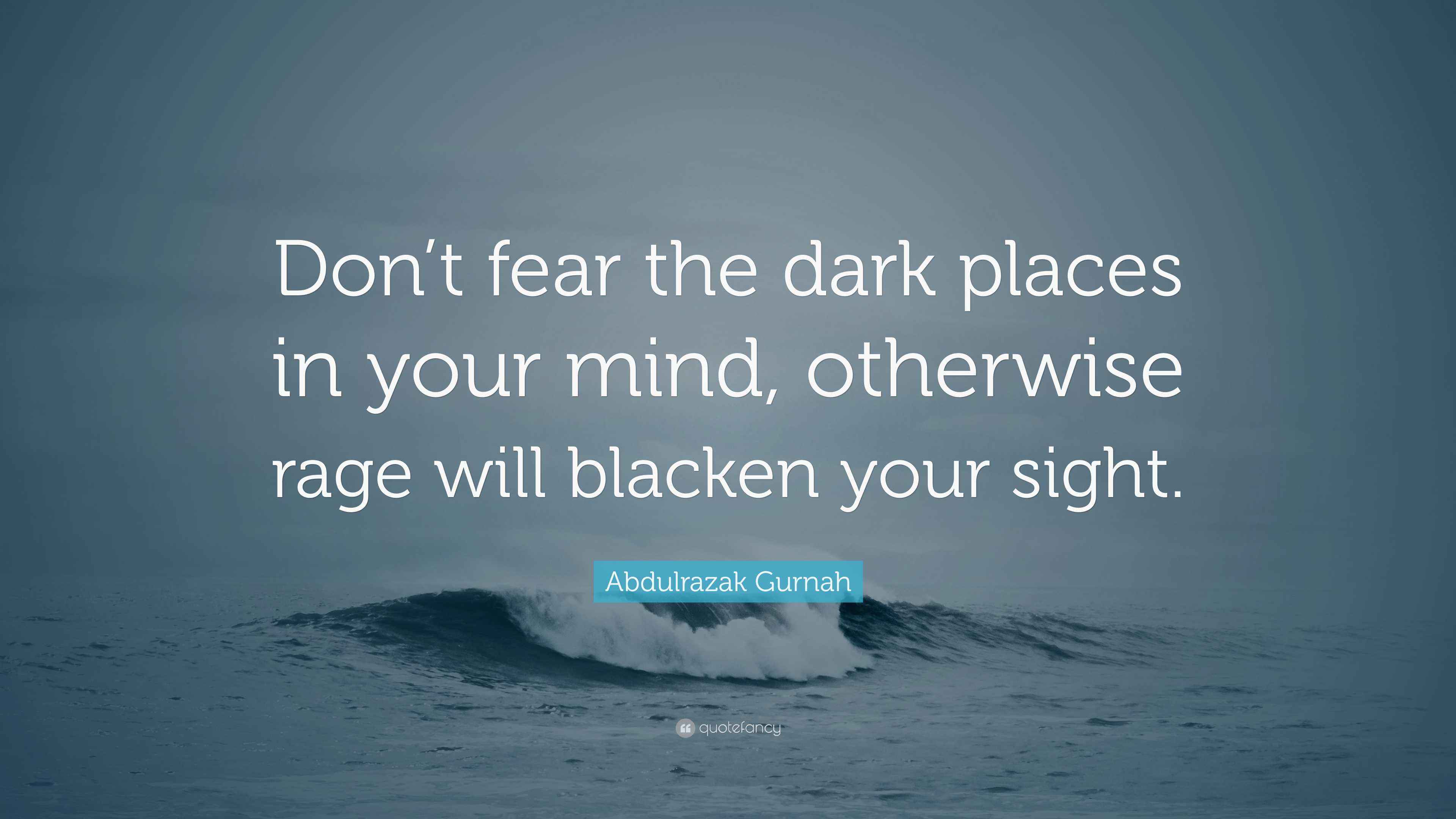 Abdulrazak Gurnah Quote: “Don’t fear the dark places in your mind ...