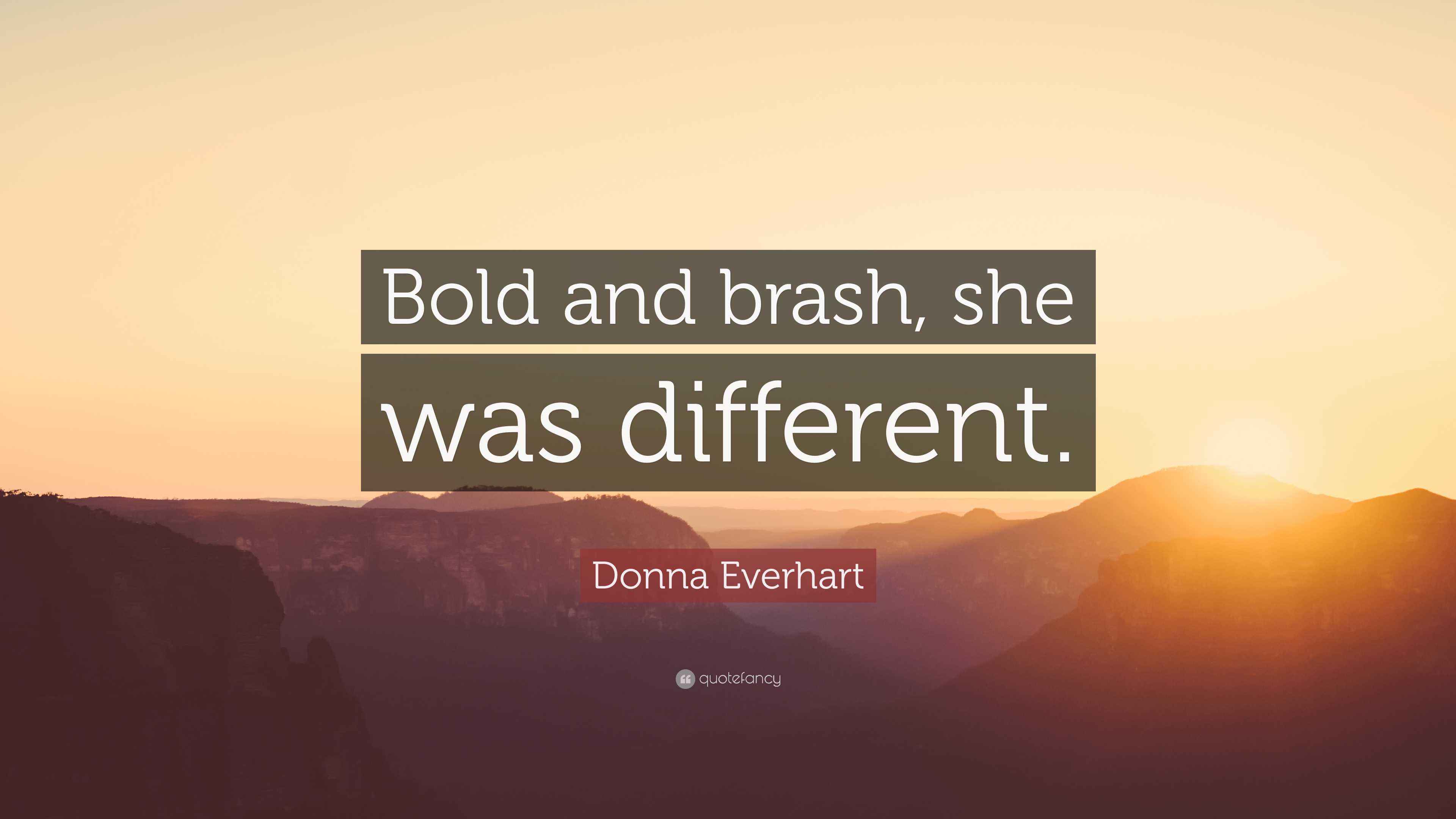 Donna Everhart Quote “Bold and brash, she was different.”