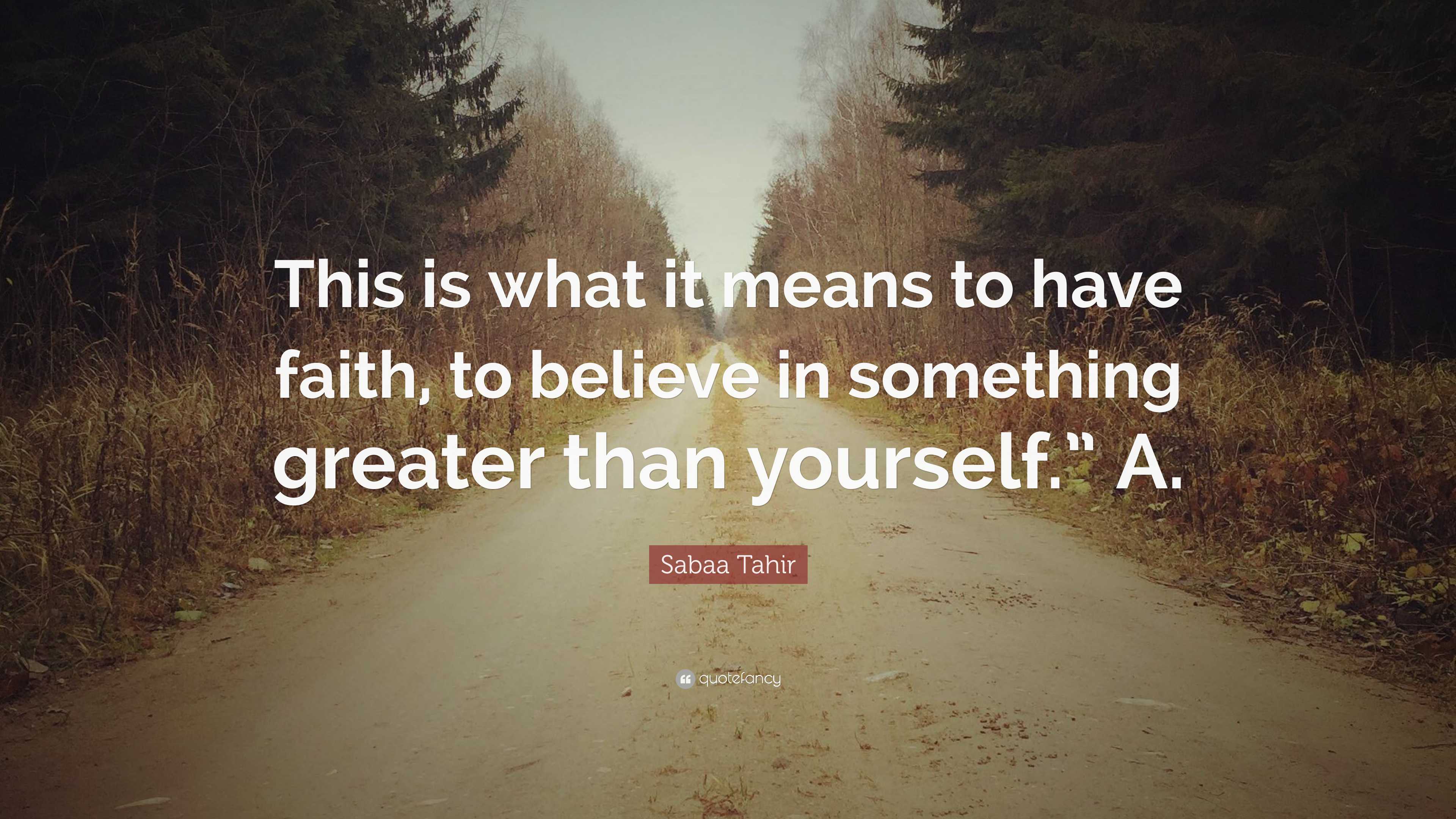 Sabaa Tahir Quote: “This is what it means to have faith, to believe in ...