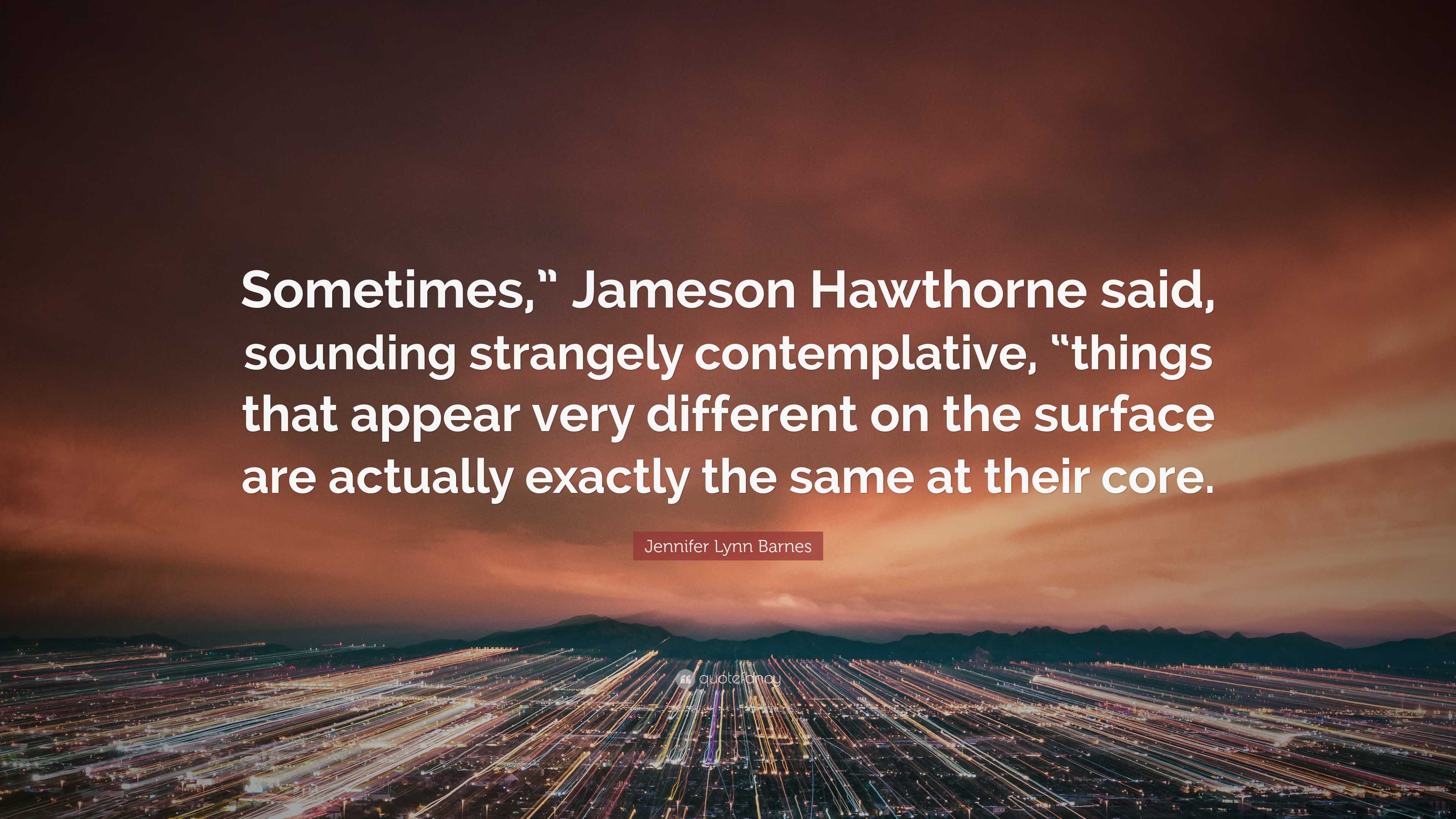 Jennifer Lynn Barnes Quote “Sometimes,” Jameson Hawthorne said, sounding strangely