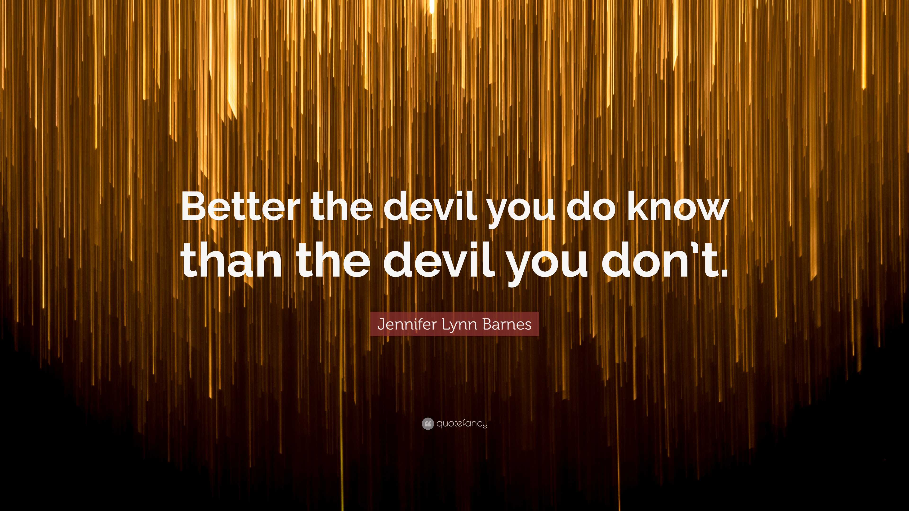 Jennifer Lynn Barnes Quote Better The Devil You Do Know Than The