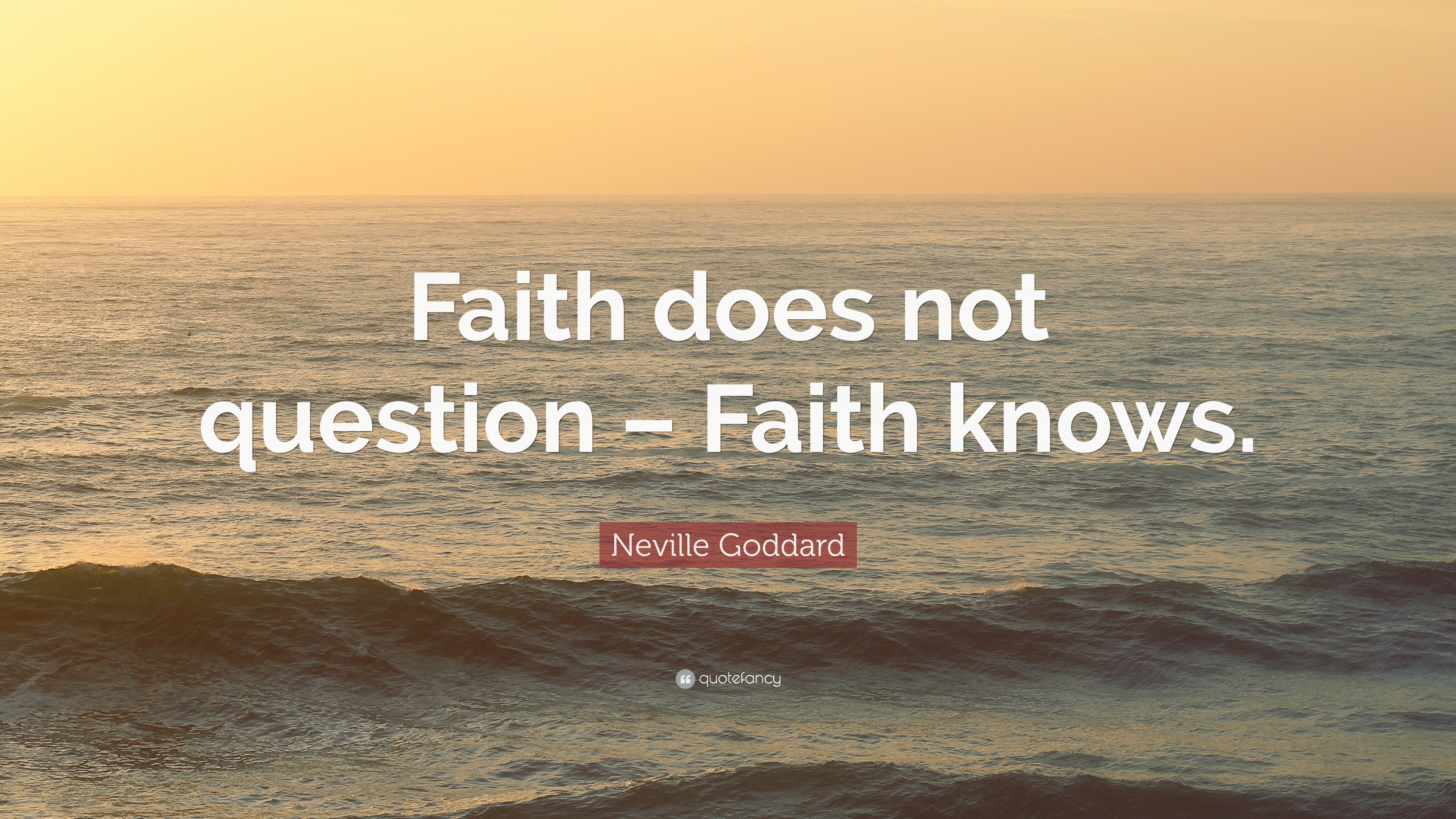 Neville Goddard Quote: “Faith does not question – Faith knows.”