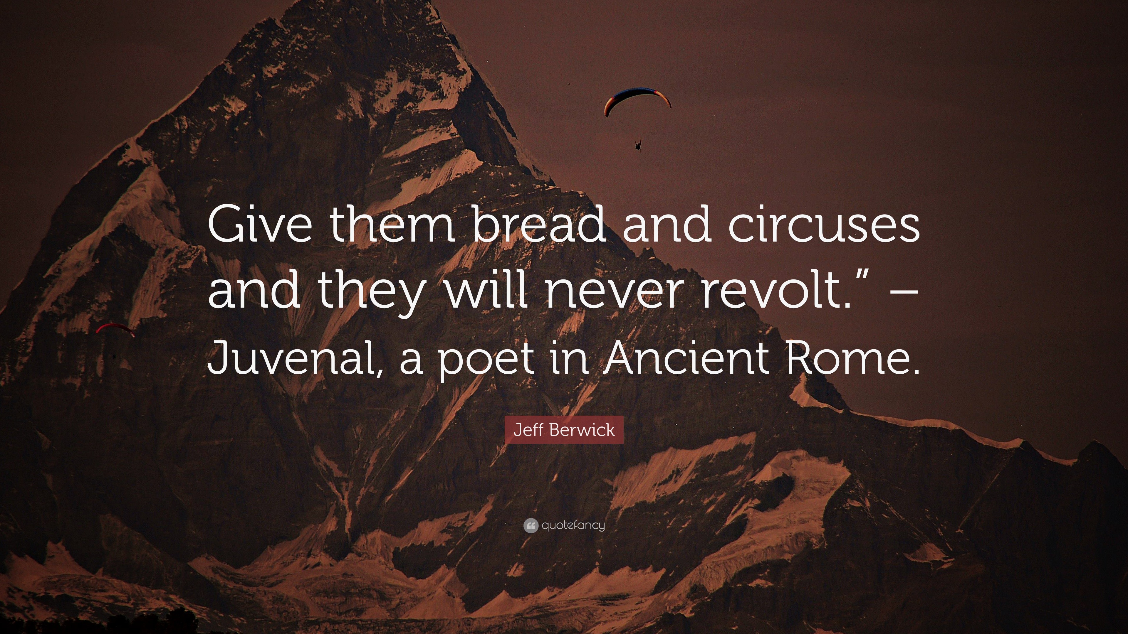 Jeff Berwick Quote “Give them bread and circuses and they will never revolt.” Juvenal, a poet