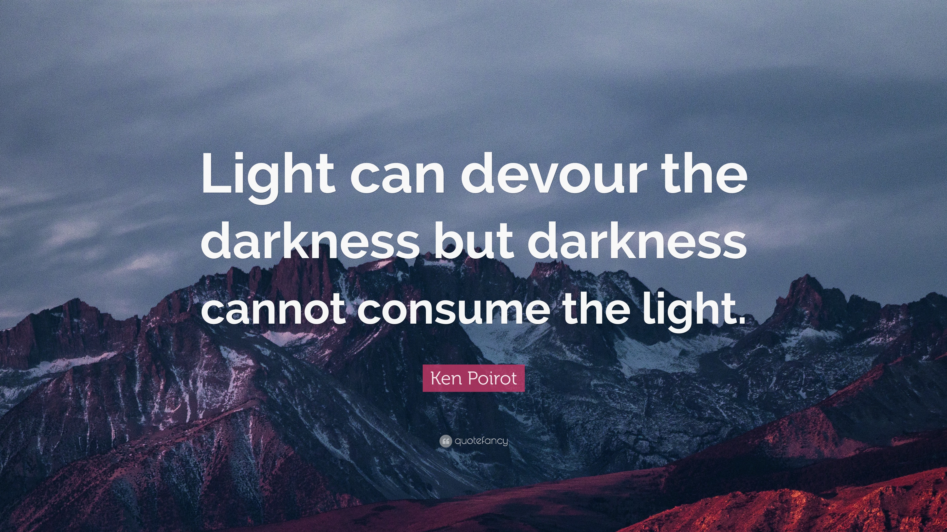 Ken Poirot Quote: “Light can devour the darkness but darkness cannot ...