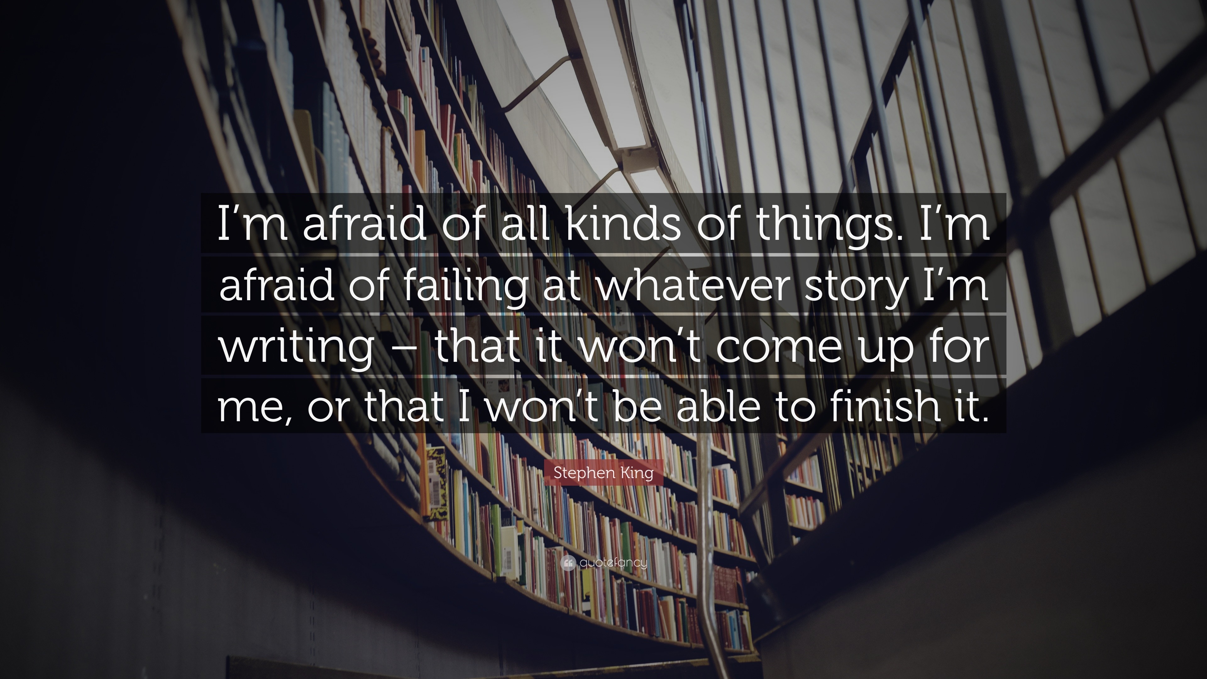 Stephen King Quote: “I’m afraid of all kinds of things. I’m afraid of ...