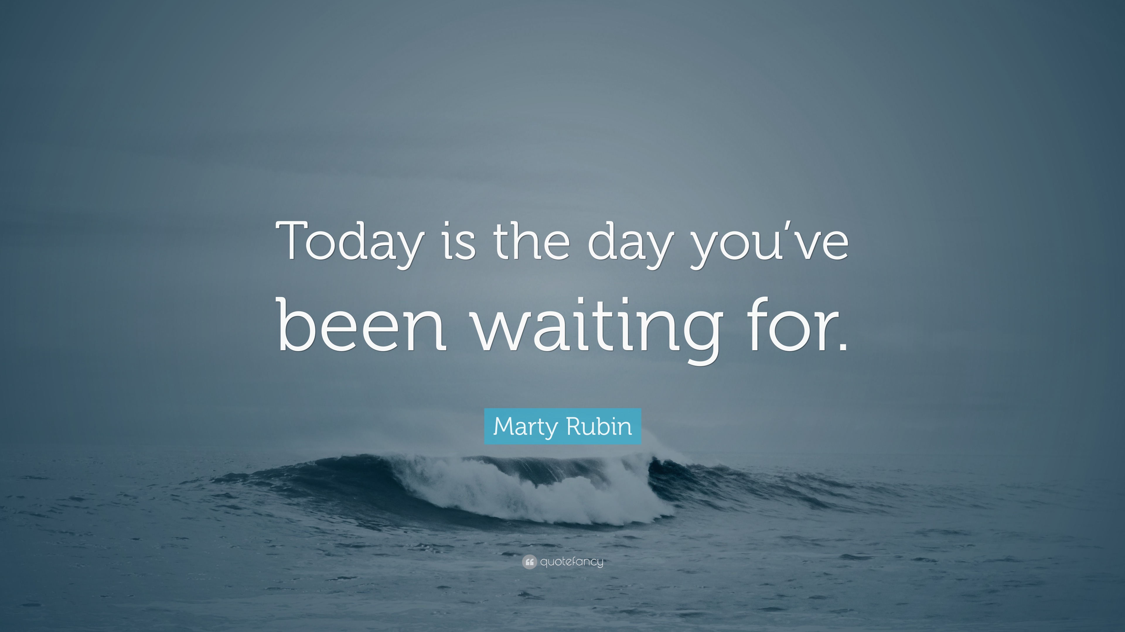 Marty Rubin Quote: “Today is the day you’ve been waiting for.”