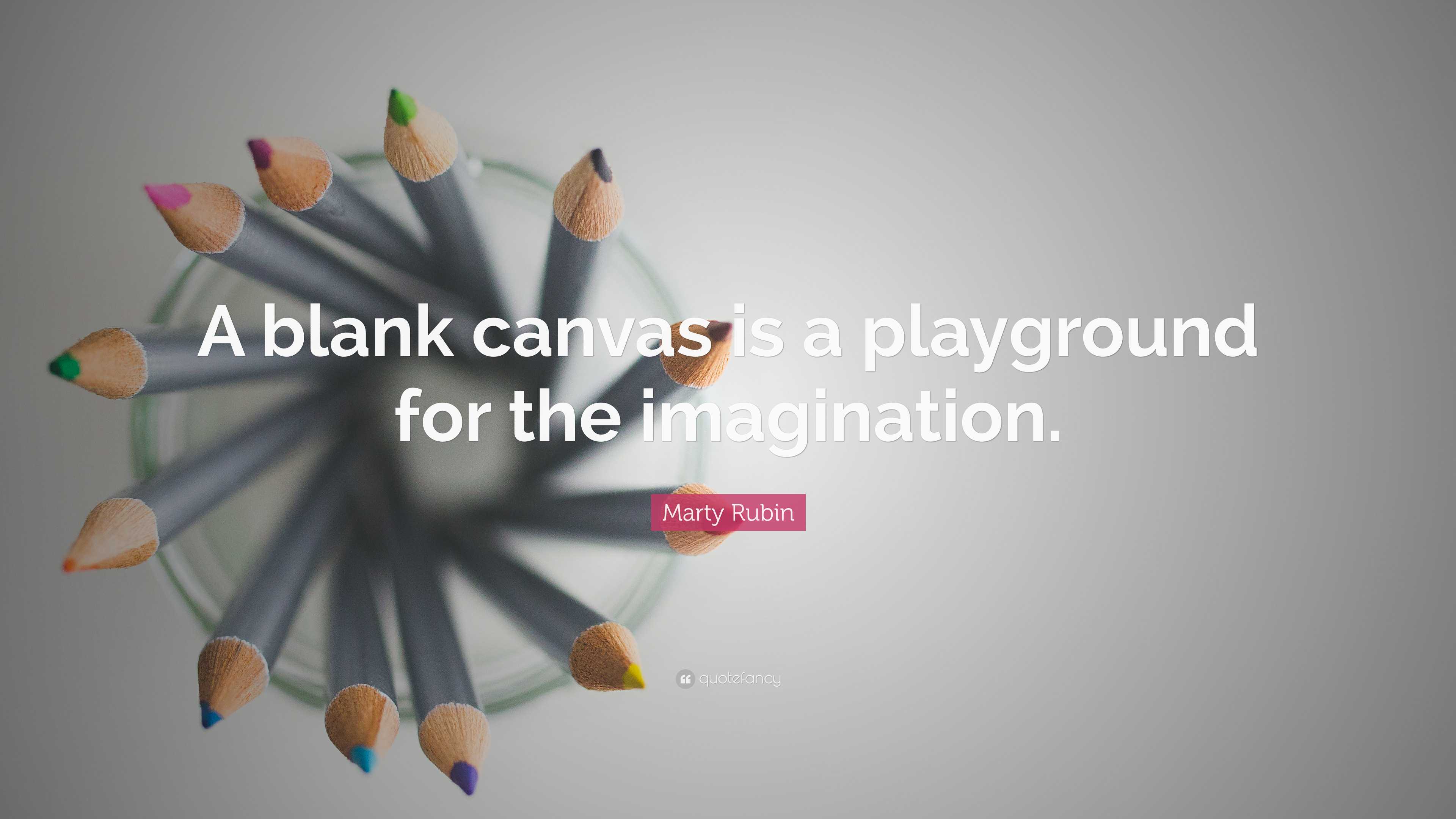 Marty Rubin Quote A blank canvas is a playground for the