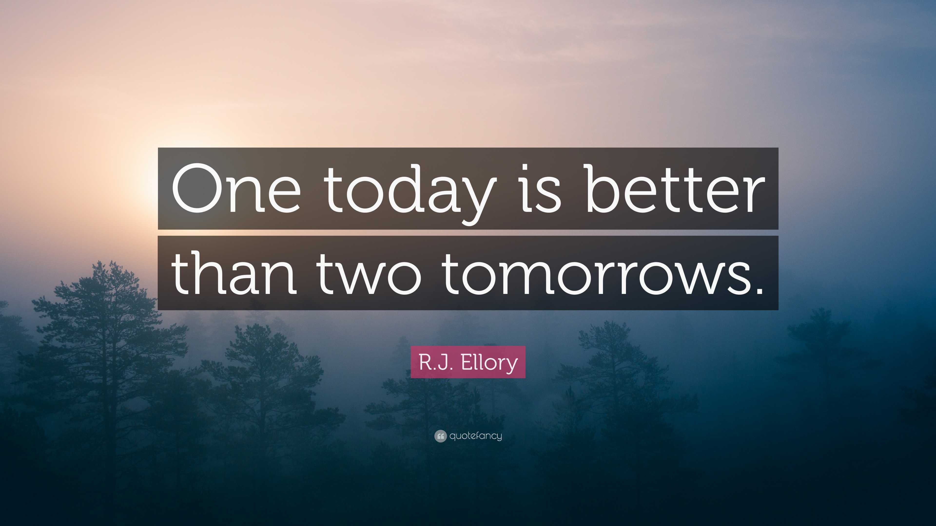 R.J. Ellory Quote: “One today is better than two tomorrows.”