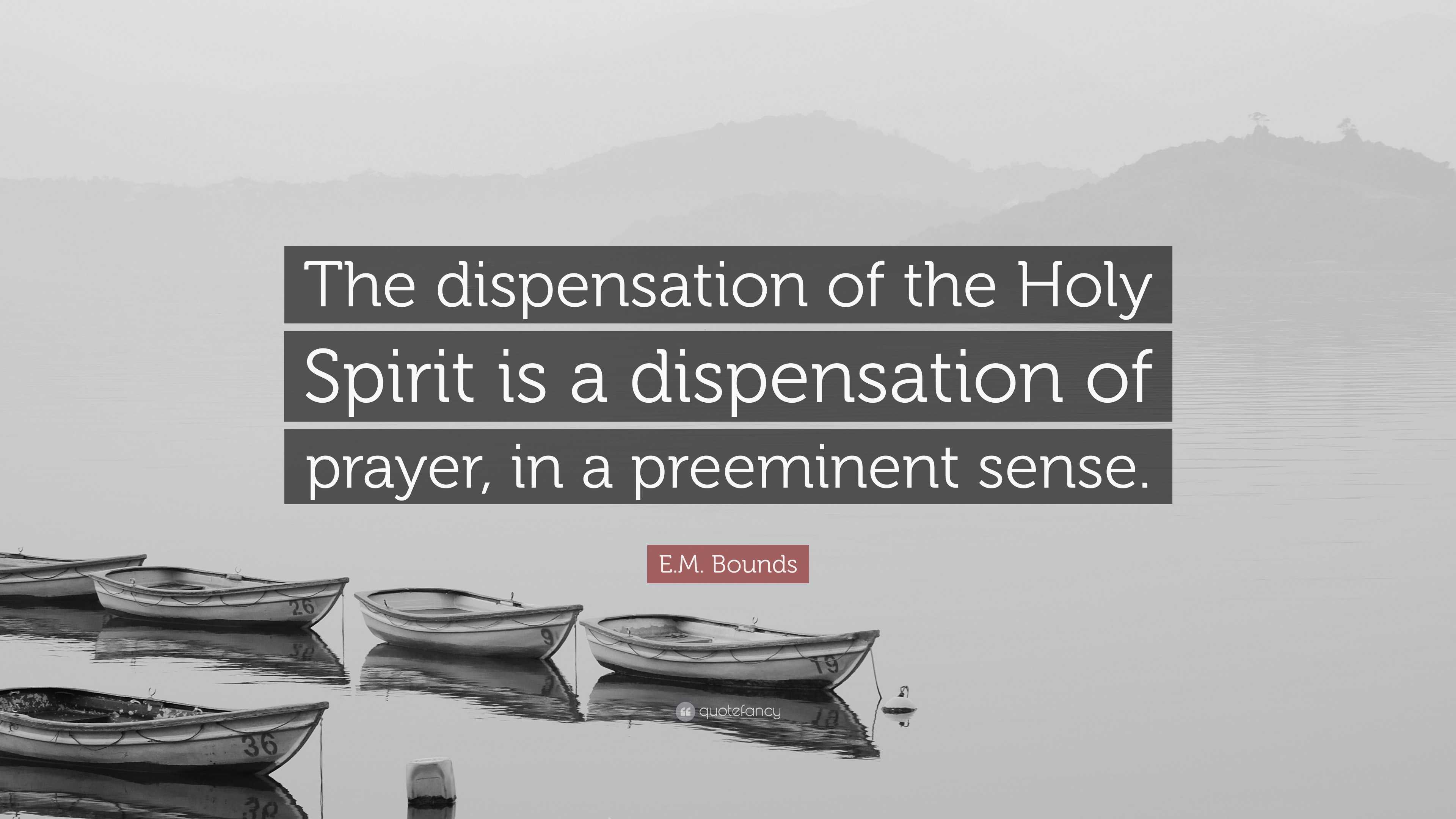 E.M. Bounds Quote: “The dispensation of the Holy Spirit is a ...