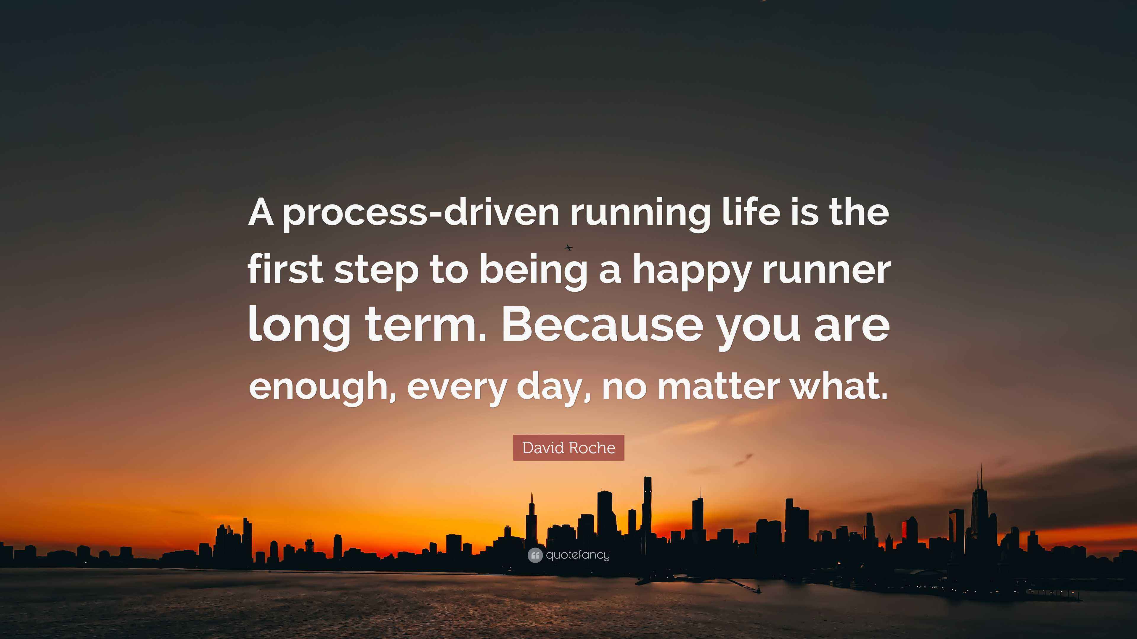 David Roche Quote: “A process-driven running life is the first step to ...