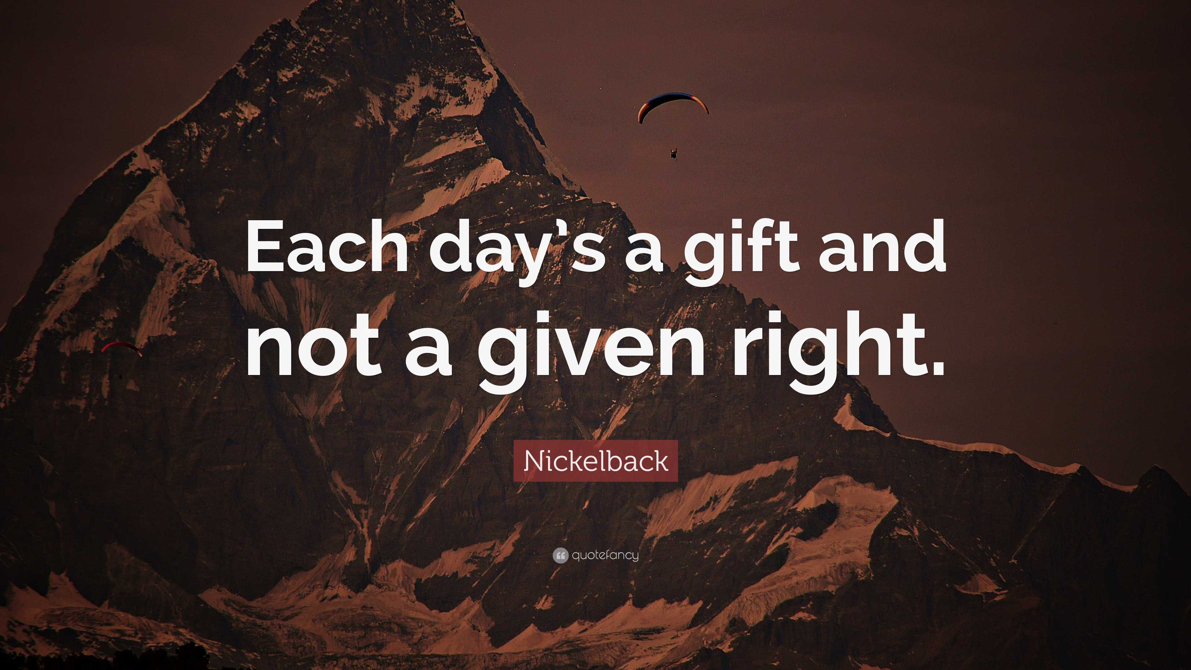 Nickelback Quote “Each day’s a gift and not a given right.”