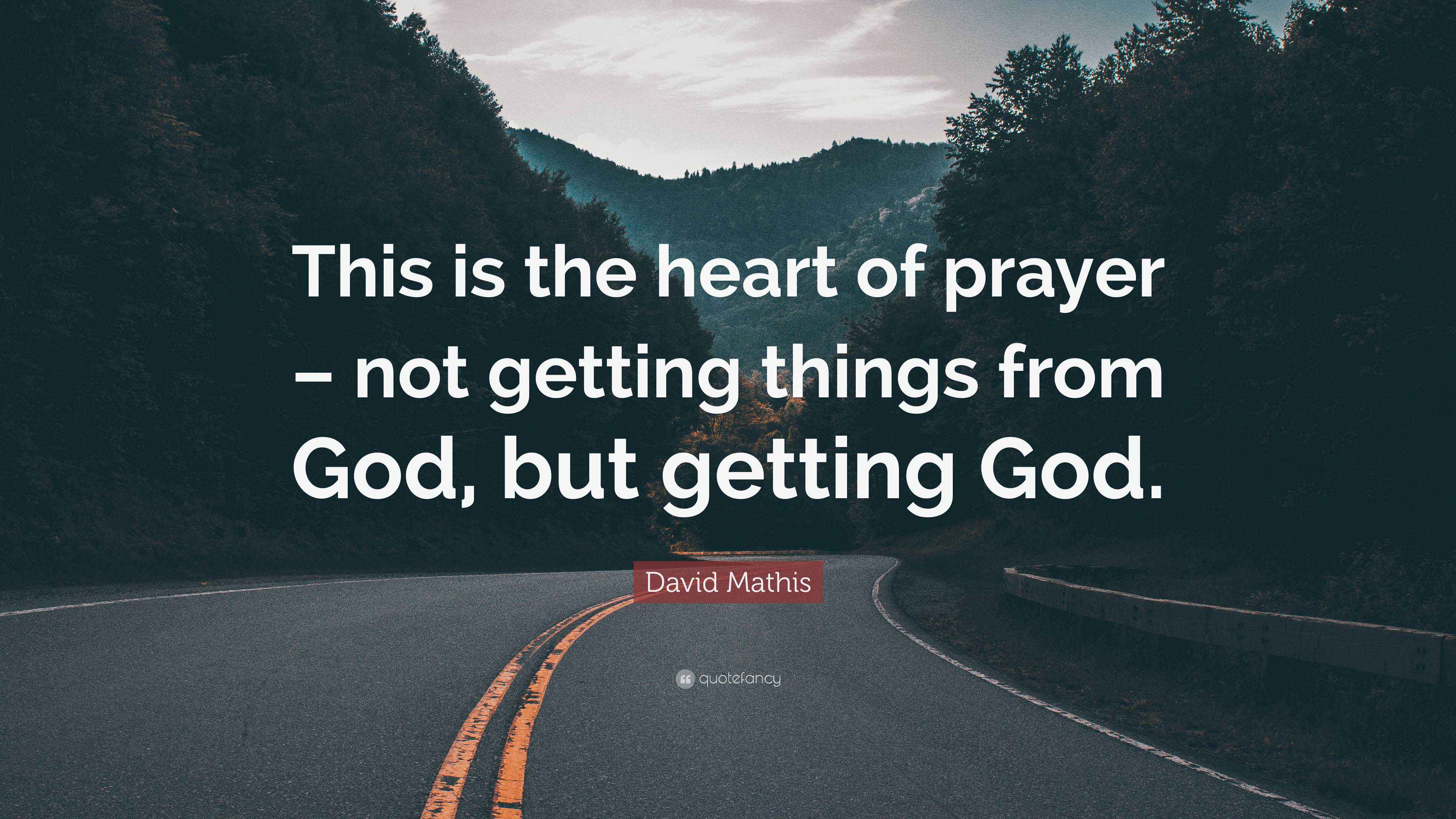 David Mathis Quote: “This is the heart of prayer – not getting things ...