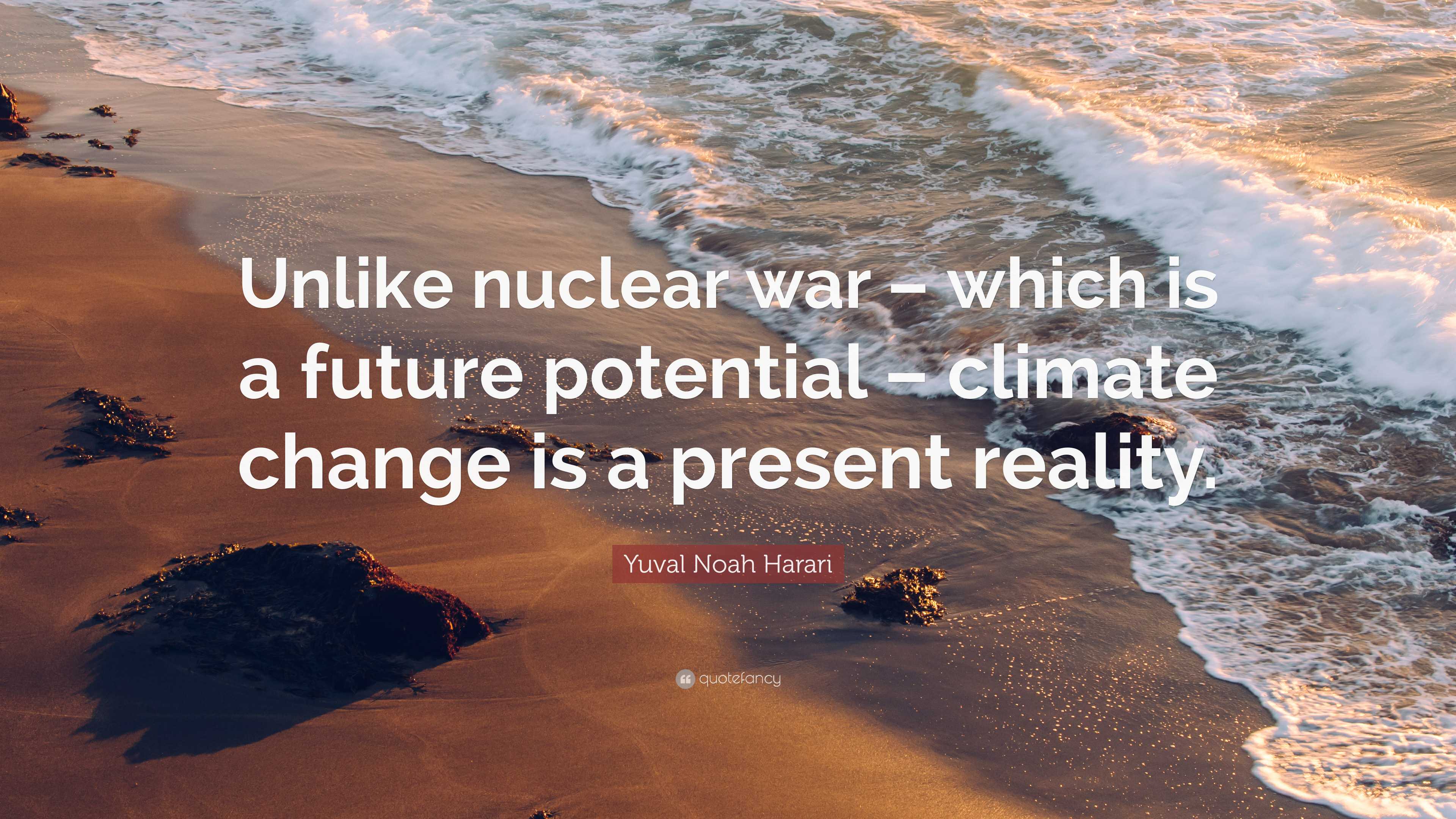 Yuval Noah Harari Quote: “Unlike nuclear war – which is a future ...