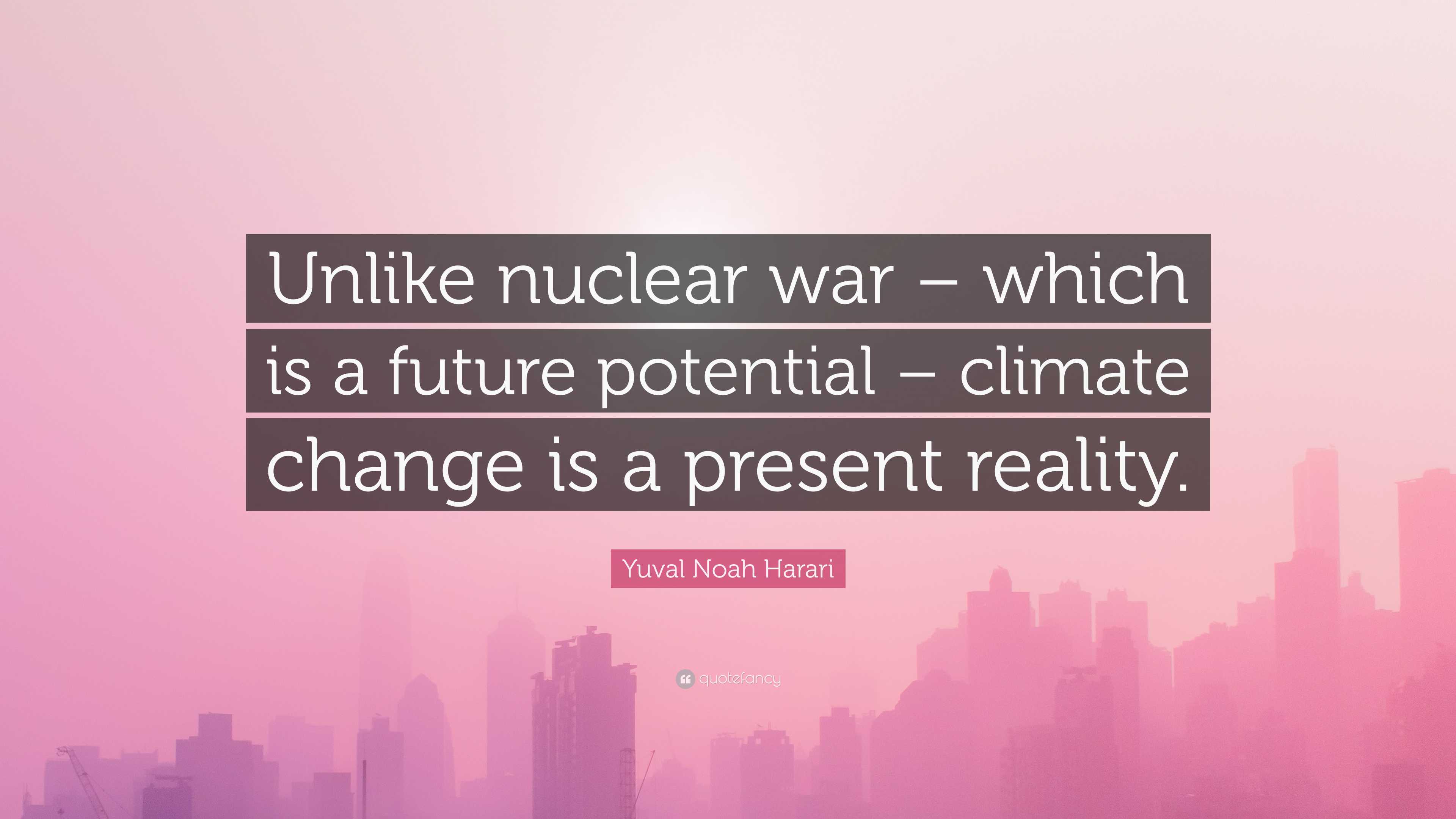 Yuval Noah Harari Quote: “Unlike nuclear war – which is a future ...