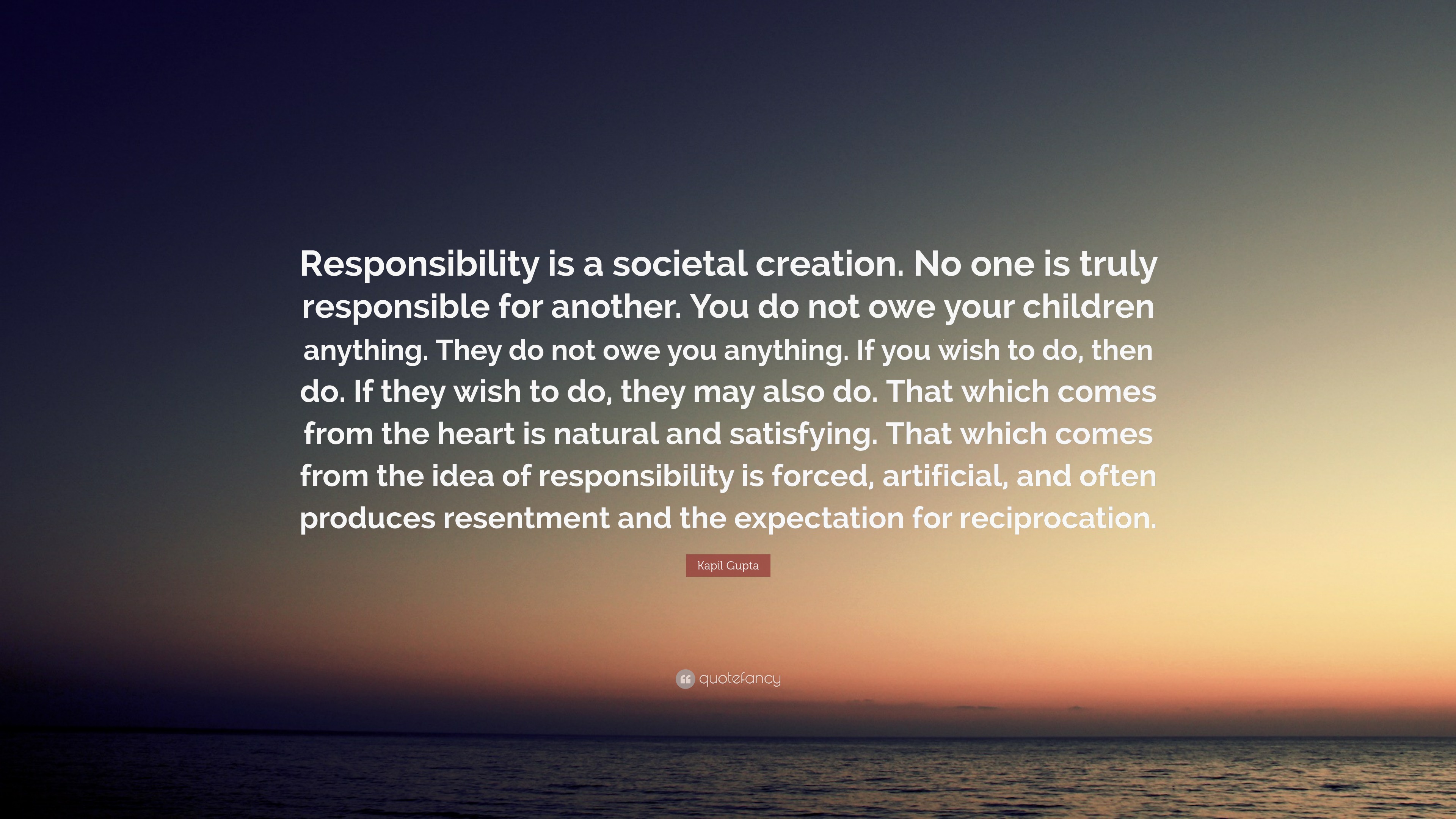 Kapil Gupta Quote: “Responsibility is a societal creation. No one is ...